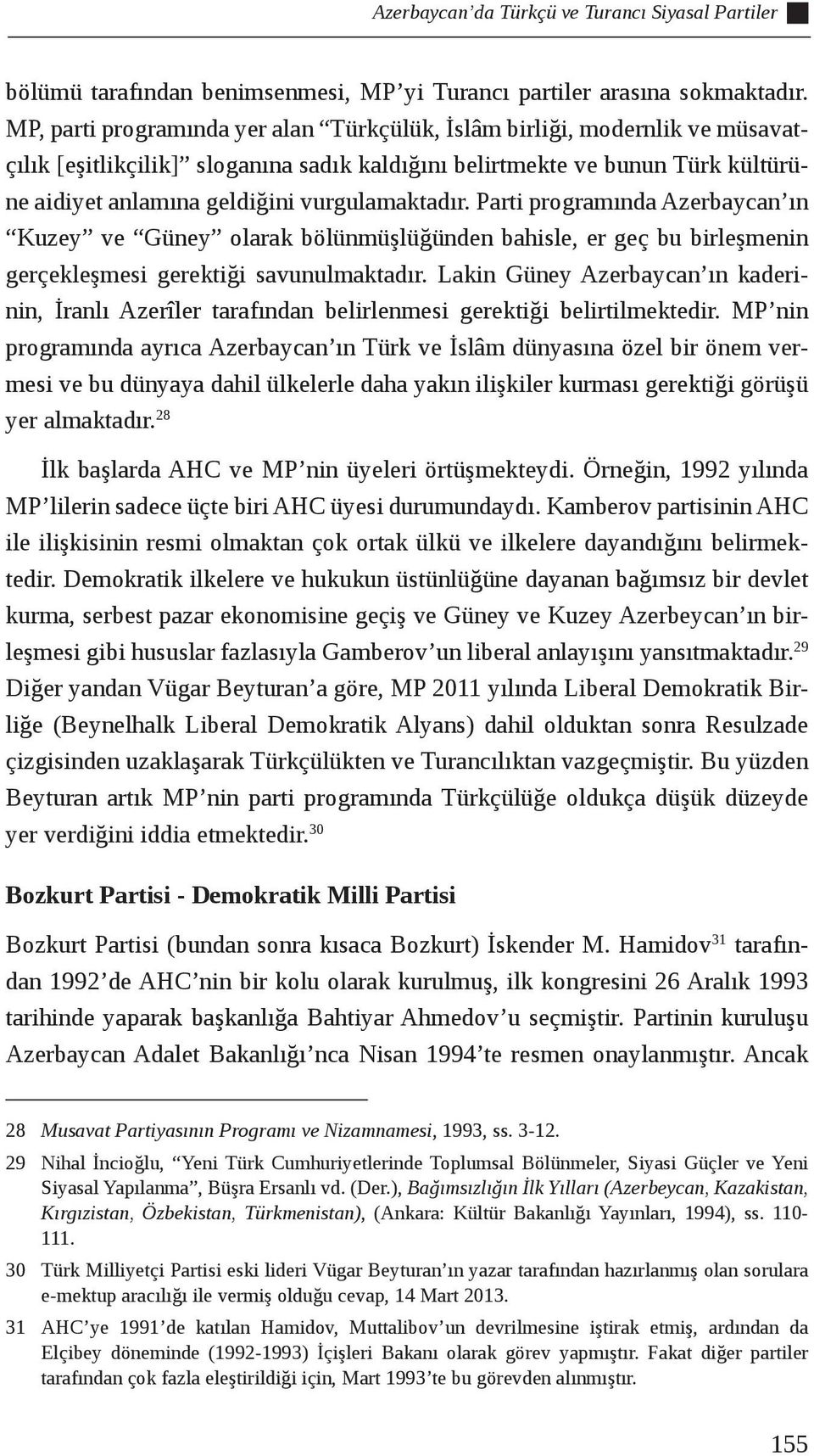 vurgulamaktadır. Parti programında Azerbaycan ın Kuzey ve Güney olarak bölünmüşlüğünden bahisle, er geç bu birleşmenin gerçekleşmesi gerektiği savunulmaktadır.