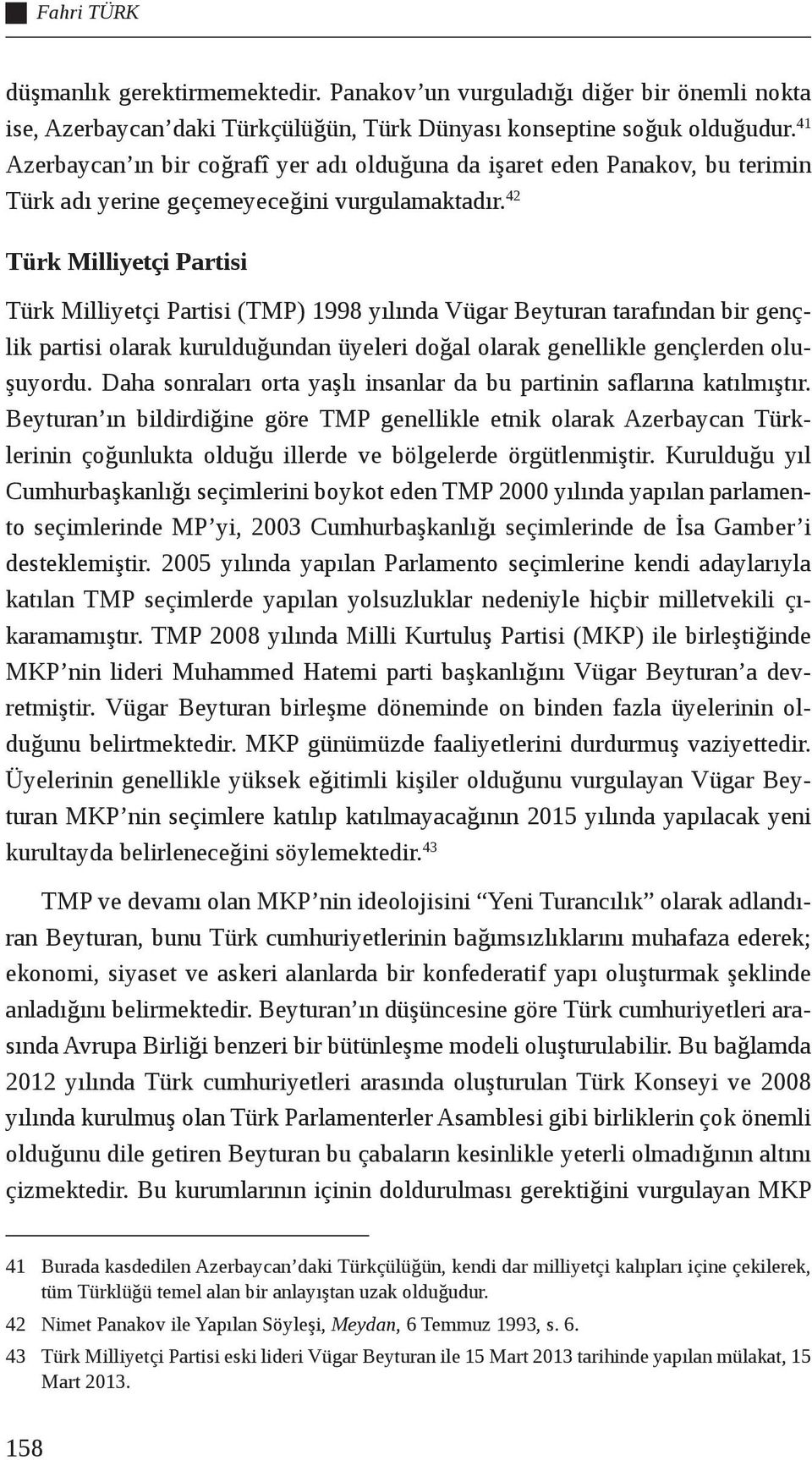 42 Türk Milliyetçi Partisi Türk Milliyetçi Partisi (TMP) 1998 yılında Vügar Beyturan tarafından bir gençlik partisi olarak kurulduğundan üyeleri doğal olarak genellikle gençlerden oluşuyordu.