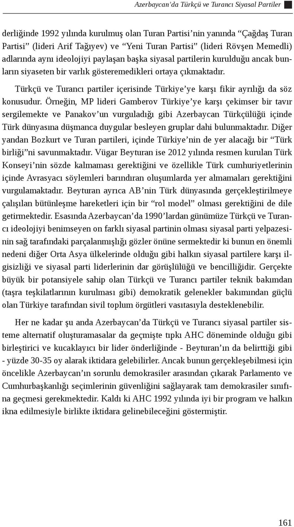 Türkçü ve Turancı partiler içerisinde Türkiye ye karşı fikir ayrılığı da söz konusudur.