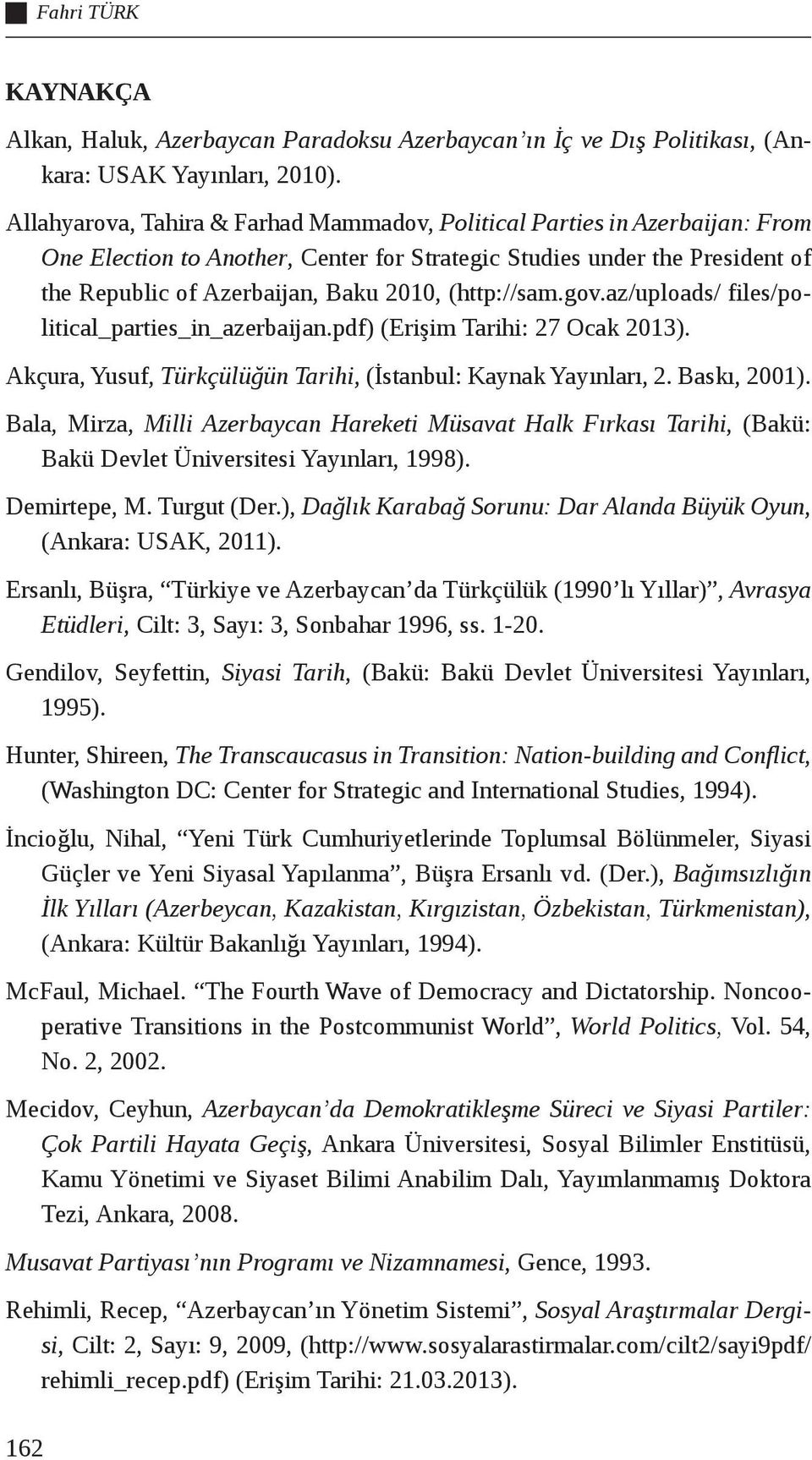(http://sam.gov.az/uploads/ files/political_parties_in_azerbaijan.pdf) (Erişim Tarihi: 27 Ocak 2013). Akçura, Yusuf, Türkçülüğün Tarihi, (İstanbul: Kaynak Yayınları, 2. Baskı, 2001).