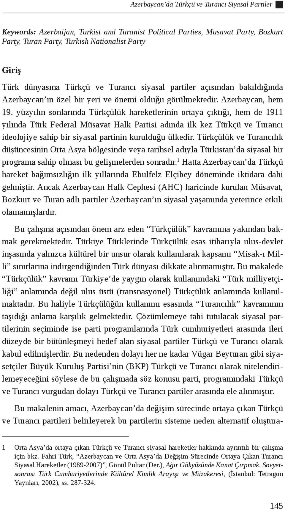yüzyılın sonlarında Türkçülük hareketlerinin ortaya çıktığı, hem de 1911 yılında Türk Federal Müsavat Halk Partisi adında ilk kez Türkçü ve Turancı ideolojiye sahip bir siyasal partinin kurulduğu