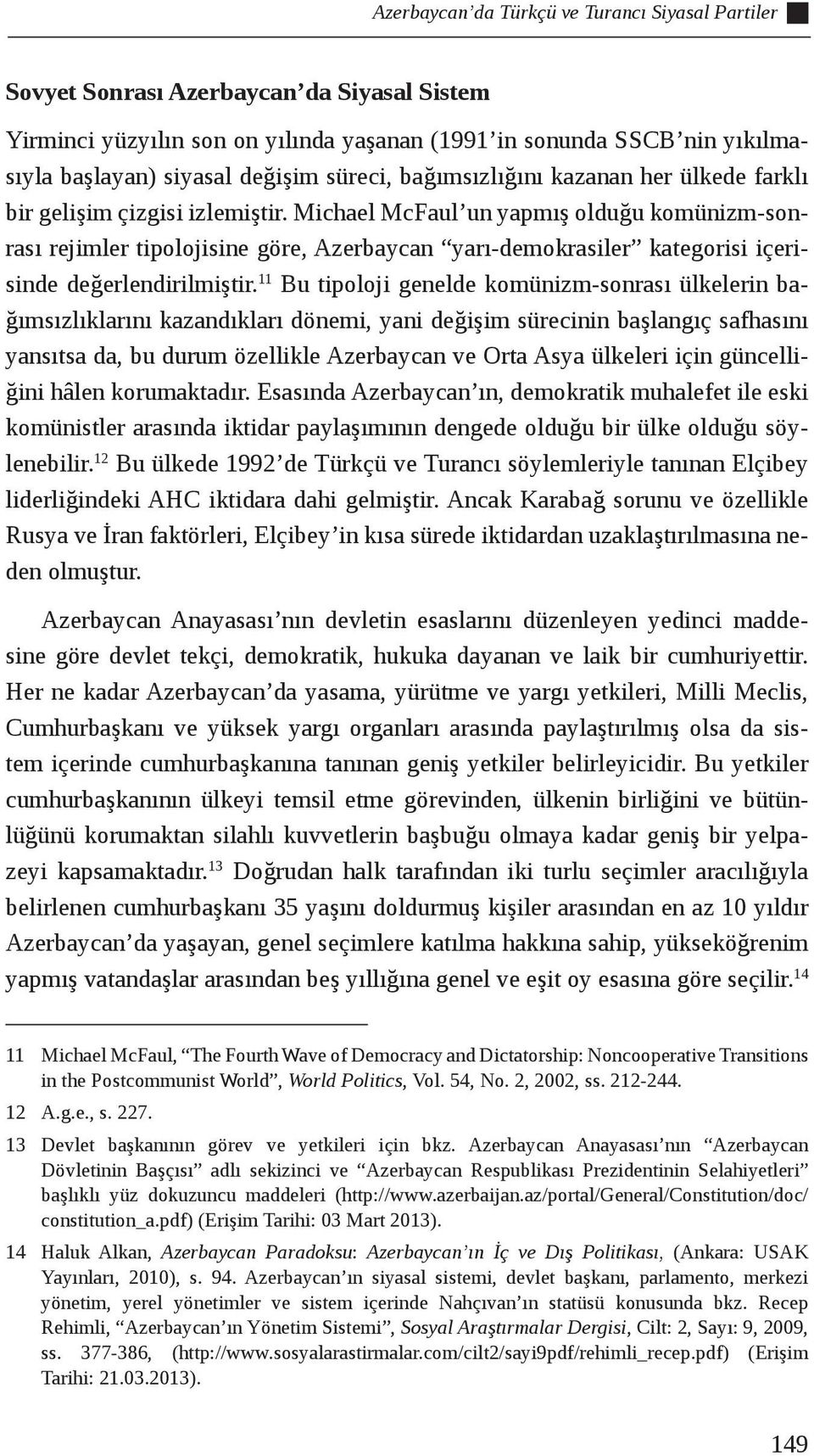 Michael McFaul un yapmış olduğu komünizm-sonrası rejimler tipolojisine göre, Azerbaycan yarı-demokrasiler kategorisi içerisinde değerlendirilmiştir.