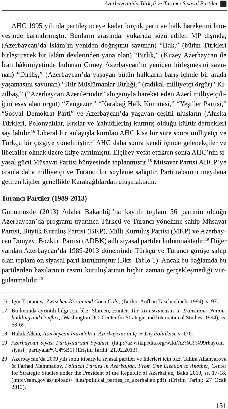 İran hâkimiyetinde bulunan Güney Azerbaycan ın yeniden birleşmesini savunan) Diriliş, (Azerbaycan da yaşayan bütün halkların barış içinde bir arada yaşamasını savunan) Hür Müslümanlar Birliği,