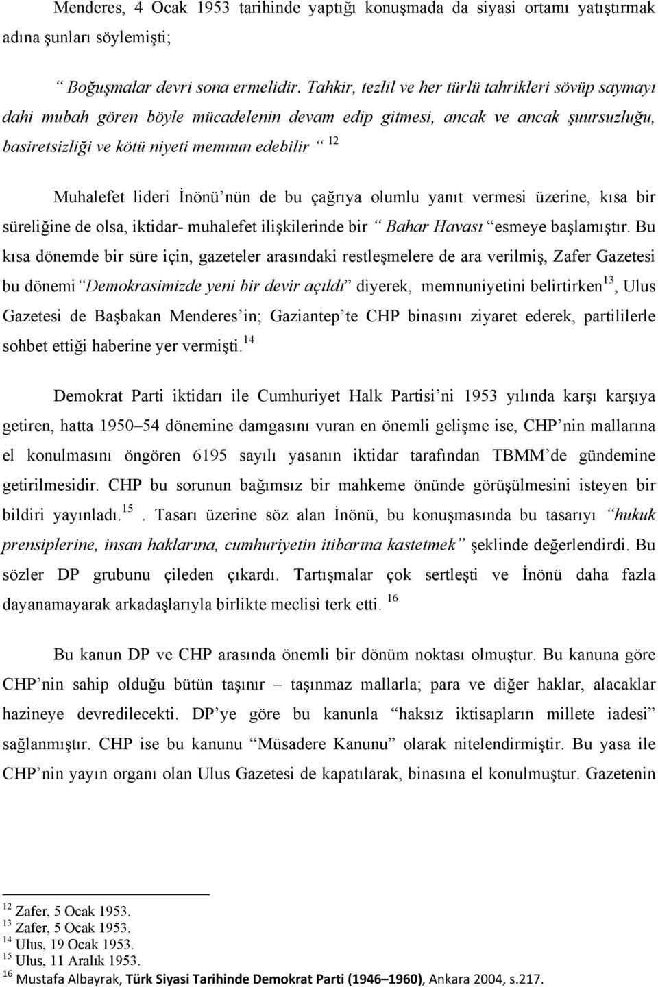 lideri İnönü nün de bu çağrıya olumlu yanıt vermesi üzerine, kısa bir süreliğine de olsa, iktidar- muhalefet ilişkilerinde bir Bahar Havası esmeye başlamıştır.