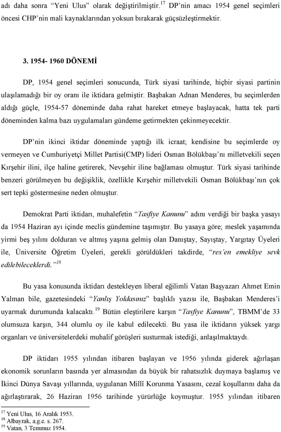 Başbakan Adnan Menderes, bu seçimlerden aldığı güçle, 1954-57 döneminde daha rahat hareket etmeye başlayacak, hatta tek parti döneminden kalma bazı uygulamaları gündeme getirmekten çekinmeyecektir.