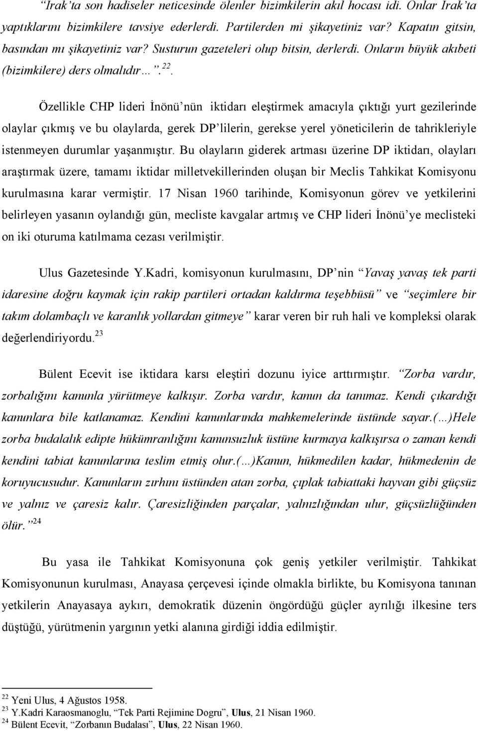 Özellikle CHP lideri İnönü nün iktidarı eleştirmek amacıyla çıktığı yurt gezilerinde olaylar çıkmış ve bu olaylarda, gerek DP lilerin, gerekse yerel yöneticilerin de tahrikleriyle istenmeyen durumlar