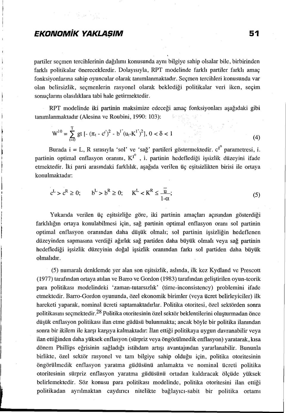 Seçmen tercihleri konusunda var olan belirsizlik, seçmenierin rasyonel olarak beklediği politikalar veri iken, seçim sonuçlarını olasılıklara tabi hale getirmektedir.