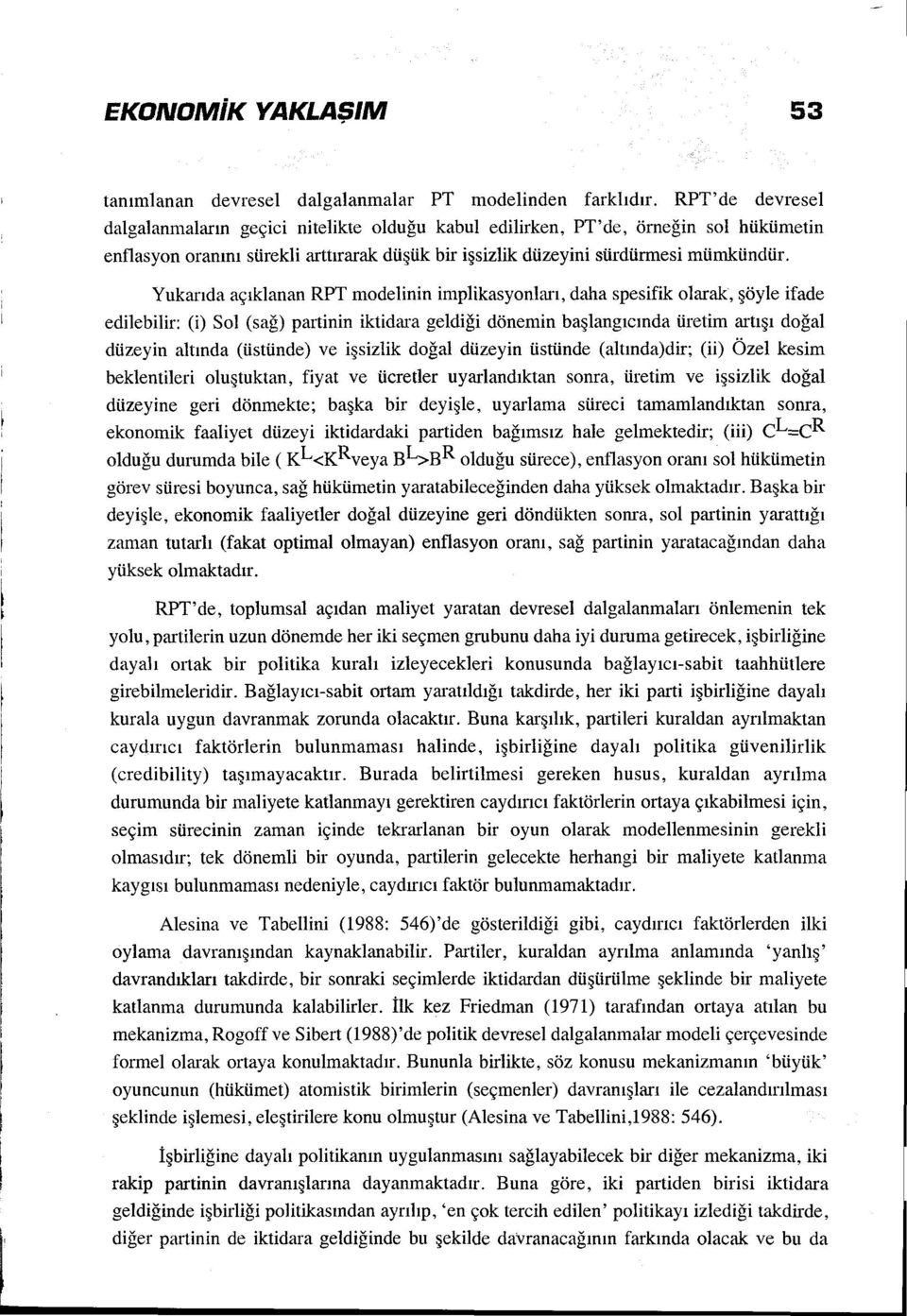 Yukarıda açıklanan RPT modelinin implikasyonları, daha spesifik olarak, şöyle ifade edilebilir: (i) Sol (sağ) partinin iktidara geldiği dönemin başlangıcında üretim artışı doğal düzeyin altında