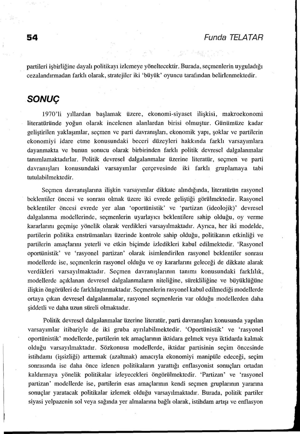 SONUÇ 1970'li yıllardan başlamak üzere, ekonomi-siyaset ilişkisi, makroekonomi literatüründe yoğun olarak incelenen alanlardan birisi olmuştur.