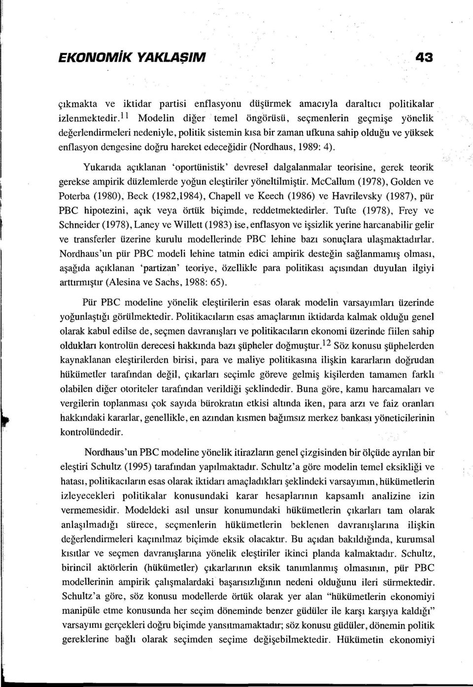 (Nordhaus, 1989: 4). Yukarıda açıklanan 'oportünistik' devresel dalgalanmalar teorisine, gerek teorik gerekse ampirik düzlemlerde yoğun eleştiriler yöneltilmiştir.