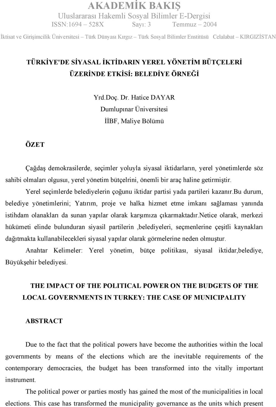 önemli bir araç haline getirmiştir. Yerel seçimlerde belediyelerin çoğunu iktidar partisi yada partileri kazanır.