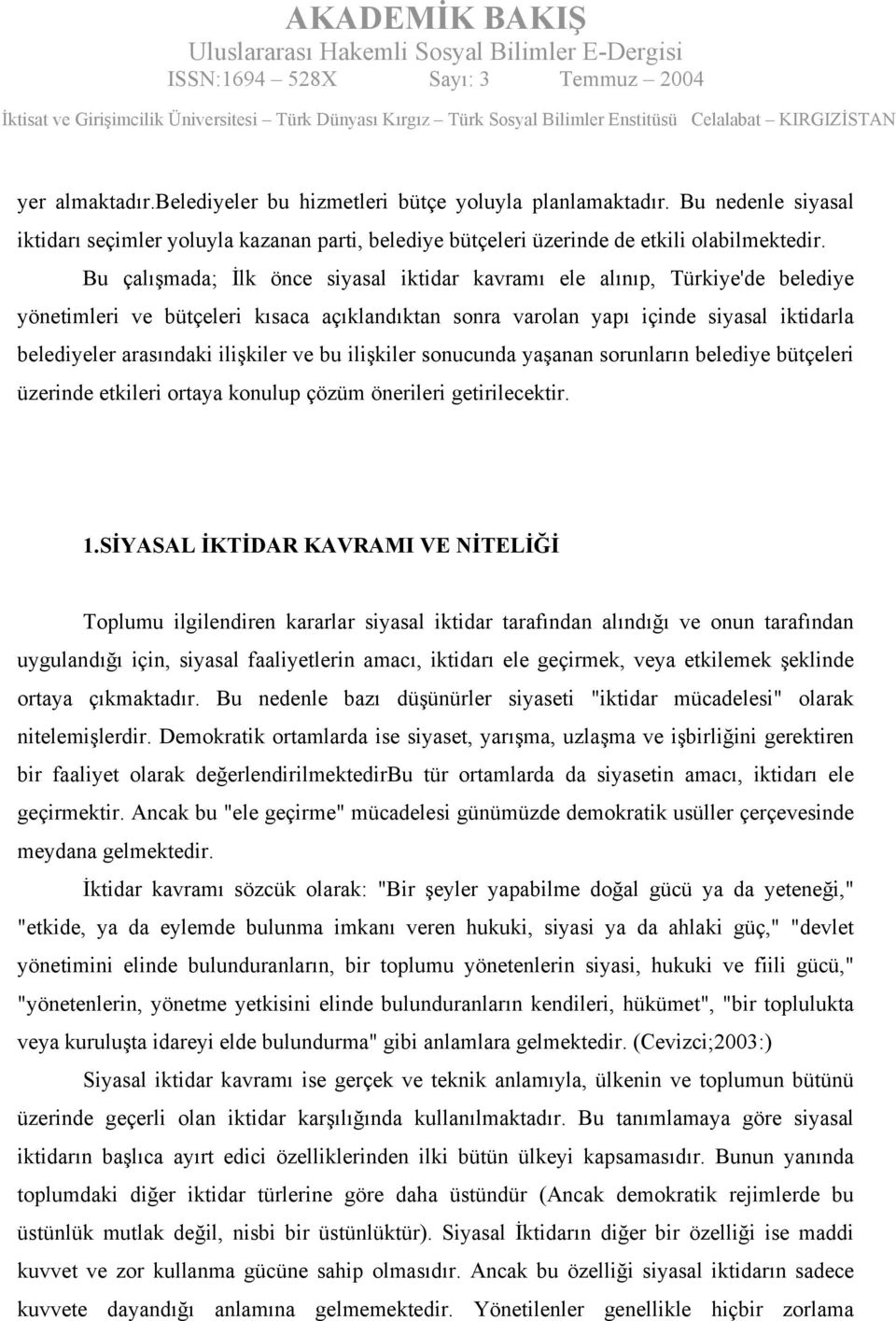 ilişkiler ve bu ilişkiler sonucunda yaşanan sorunların belediye bütçeleri üzerinde etkileri ortaya konulup çözüm önerileri getirilecektir. 1.