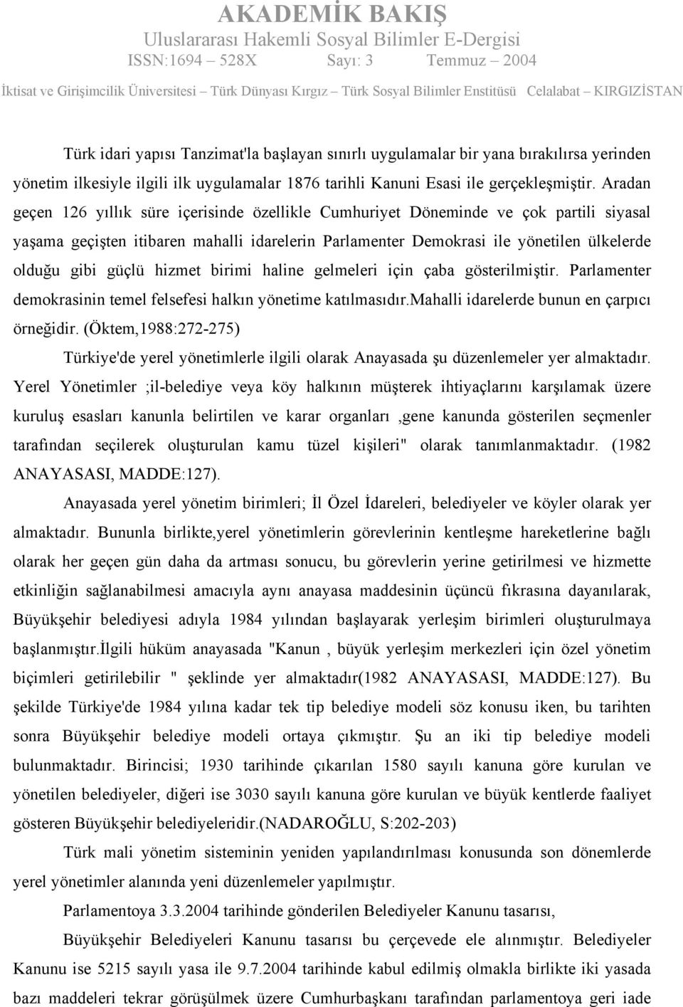 güçlü hizmet birimi haline gelmeleri için çaba gösterilmiştir. Parlamenter demokrasinin temel felsefesi halkın yönetime katılmasıdır.mahalli idarelerde bunun en çarpıcı örneğidir.