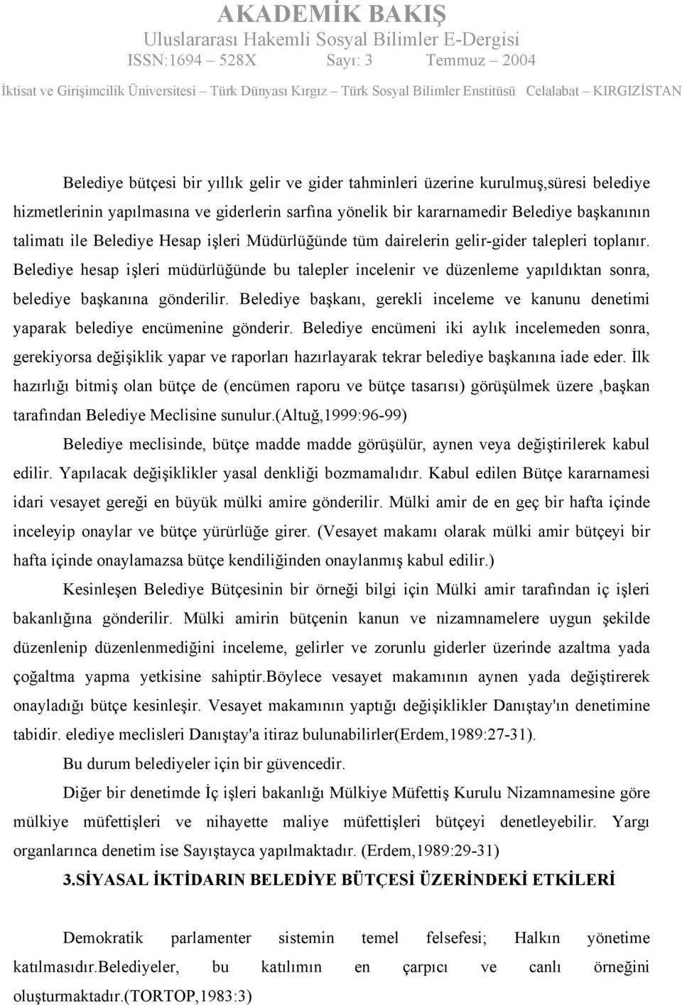 Belediye hesap işleri müdürlüğünde bu talepler incelenir ve düzenleme yapıldıktan sonra, belediye başkanına gönderilir.