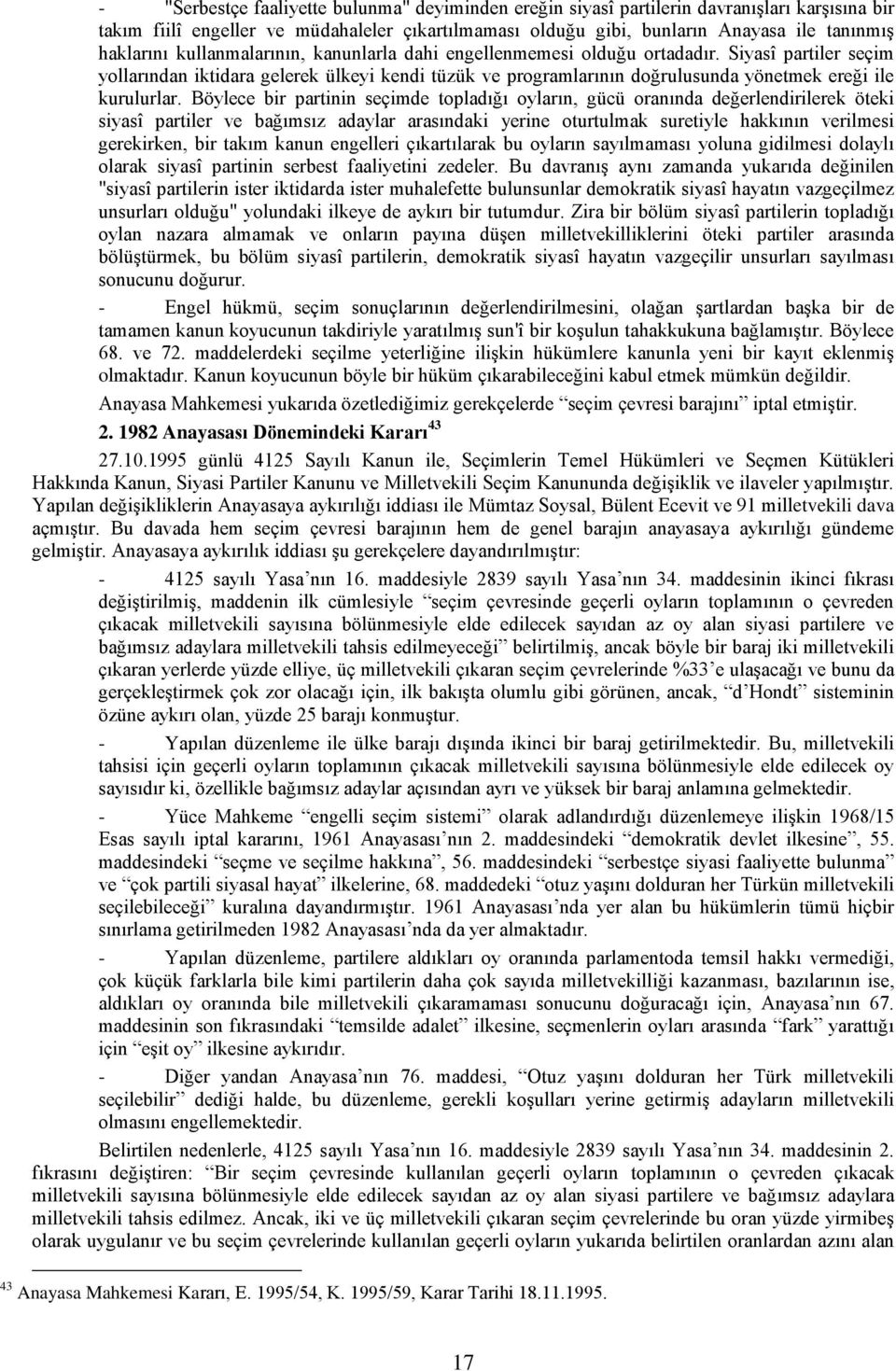 Böylece bir partinin seçimde topladığı oyların, gücü oranında değerlendirilerek öteki siyasî partiler ve bağımsız adaylar arasındaki yerine oturtulmak suretiyle hakkının verilmesi gerekirken, bir