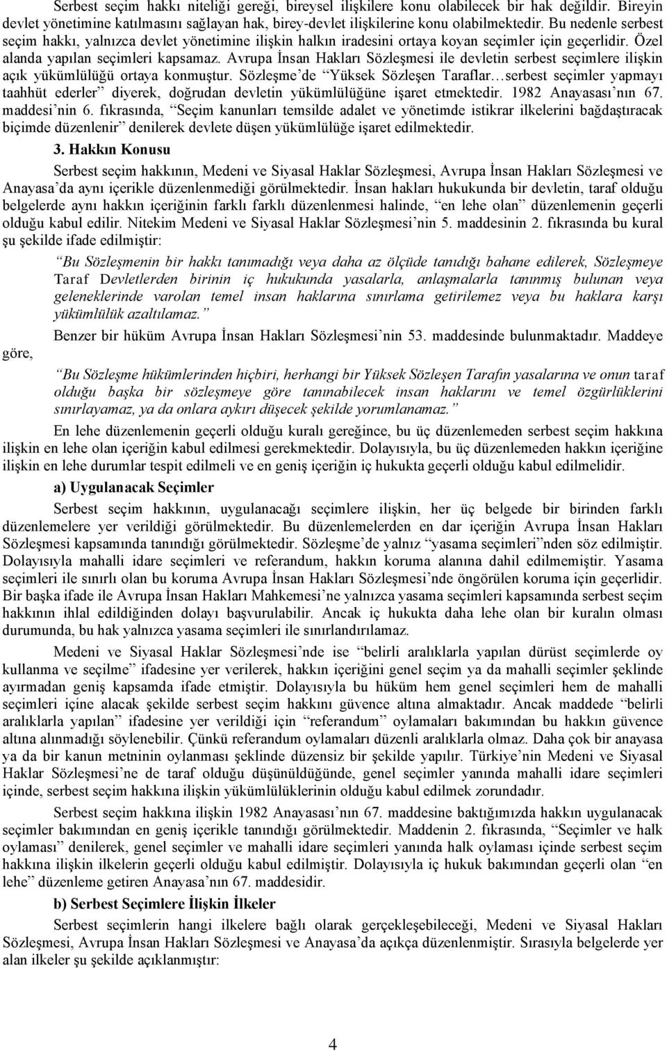 Avrupa İnsan Hakları Sözleşmesi ile devletin serbest seçimlere ilişkin açık yükümlülüğü ortaya konmuştur.