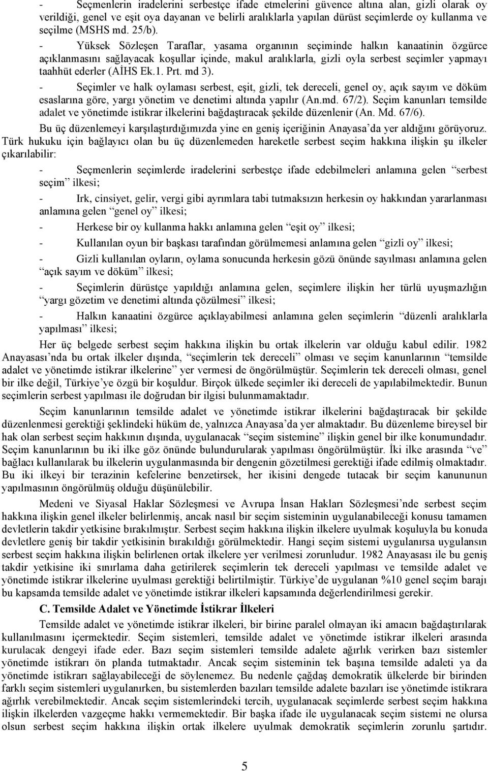 - Yüksek Sözleşen Taraflar, yasama organının seçiminde halkın kanaatinin özgürce açıklanmasını sağlayacak koşullar içinde, makul aralıklarla, gizli oyla serbest seçimler yapmayı taahhüt ederler (AİHS