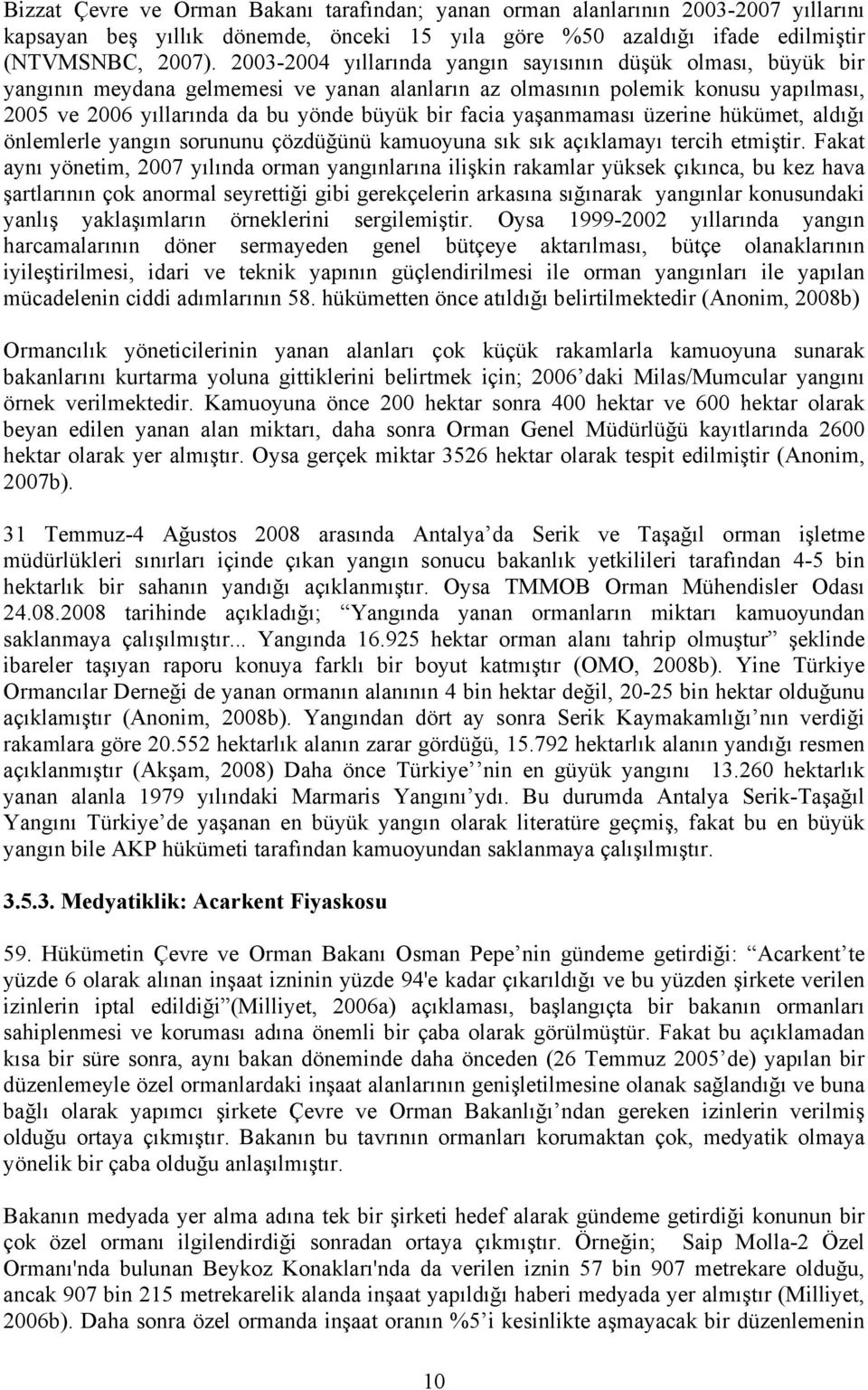 yaşanmaması üzerine hükümet, aldığı önlemlerle yangın sorununu çözdüğünü kamuoyuna sık sık açıklamayı tercih etmiştir.