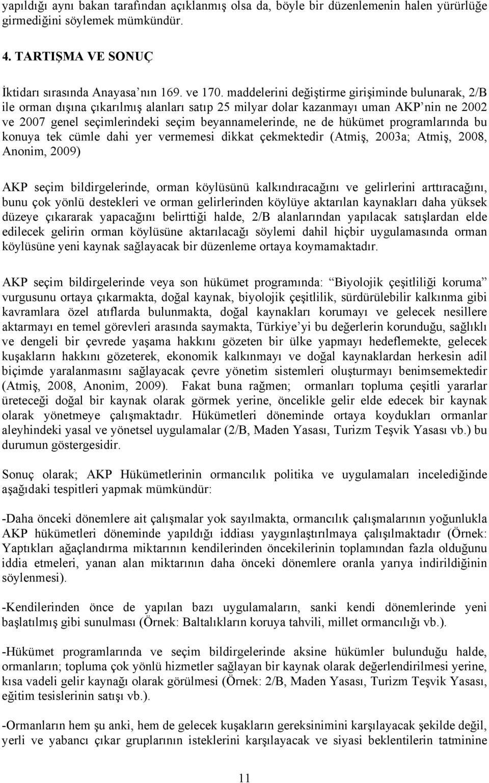 hükümet programlarında bu konuya tek cümle dahi yer vermemesi dikkat çekmektedir (Atmiş, 2003a; Atmiş, 2008, Anonim, 2009) AKP seçim bildirgelerinde, orman köylüsünü kalkındıracağını ve gelirlerini