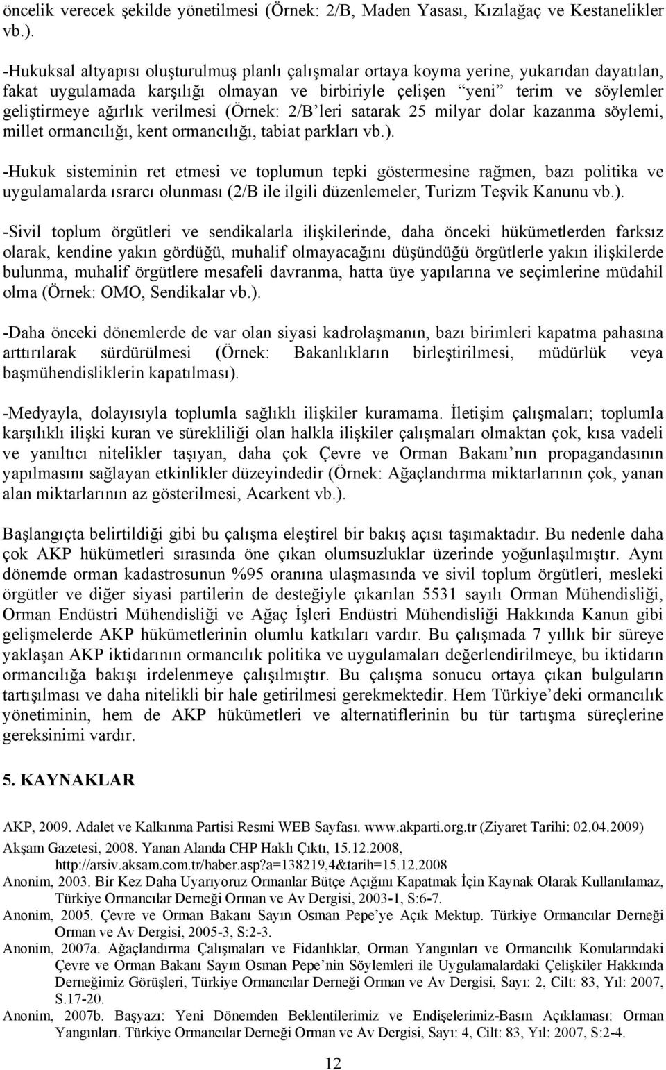 verilmesi (Örnek: 2/B leri satarak 25 milyar dolar kazanma söylemi, millet ormancılığı, kent ormancılığı, tabiat parkları vb.).