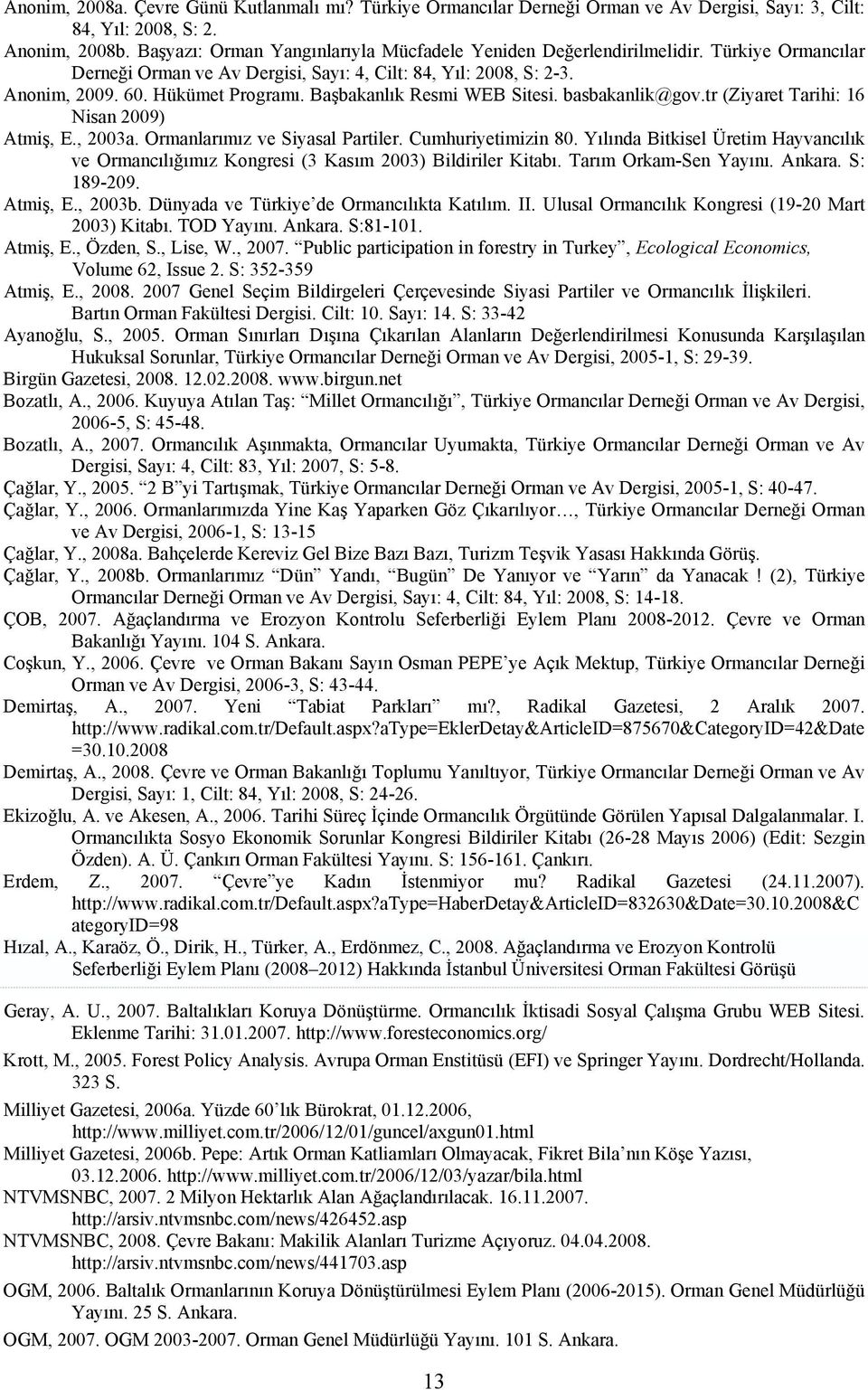 Başbakanlık Resmi WEB Sitesi. basbakanlik@gov.tr (Ziyaret Tarihi: 16 Nisan 2009) Atmiş, E., 2003a. Ormanlarımız ve Siyasal Partiler. Cumhuriyetimizin 80.