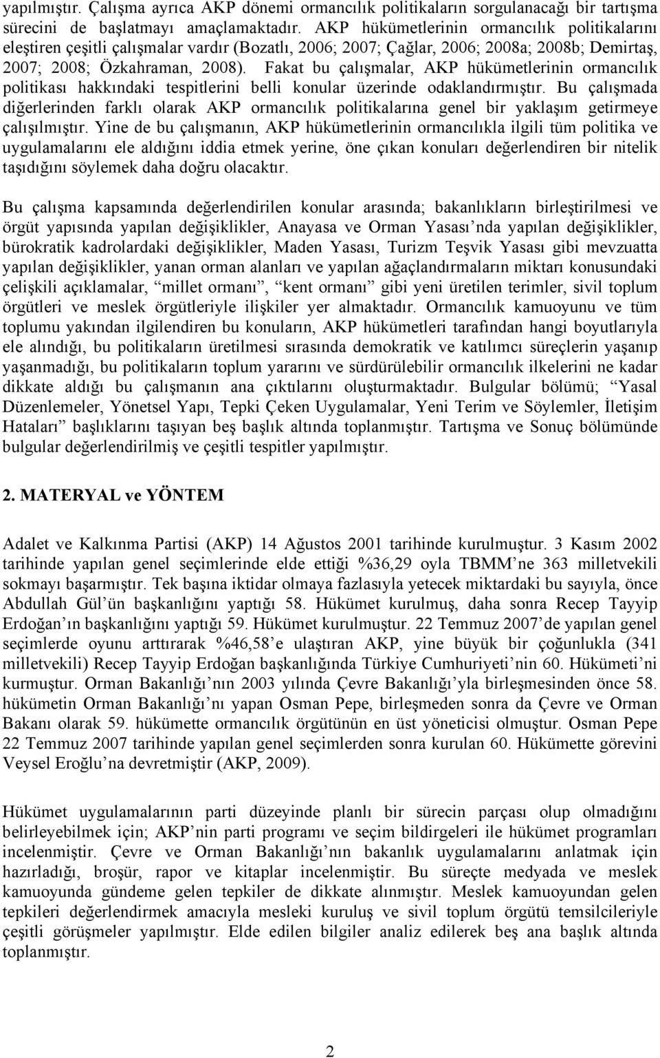 Fakat bu çalışmalar, AKP hükümetlerinin ormancılık politikası hakkındaki tespitlerini belli konular üzerinde odaklandırmıştır.