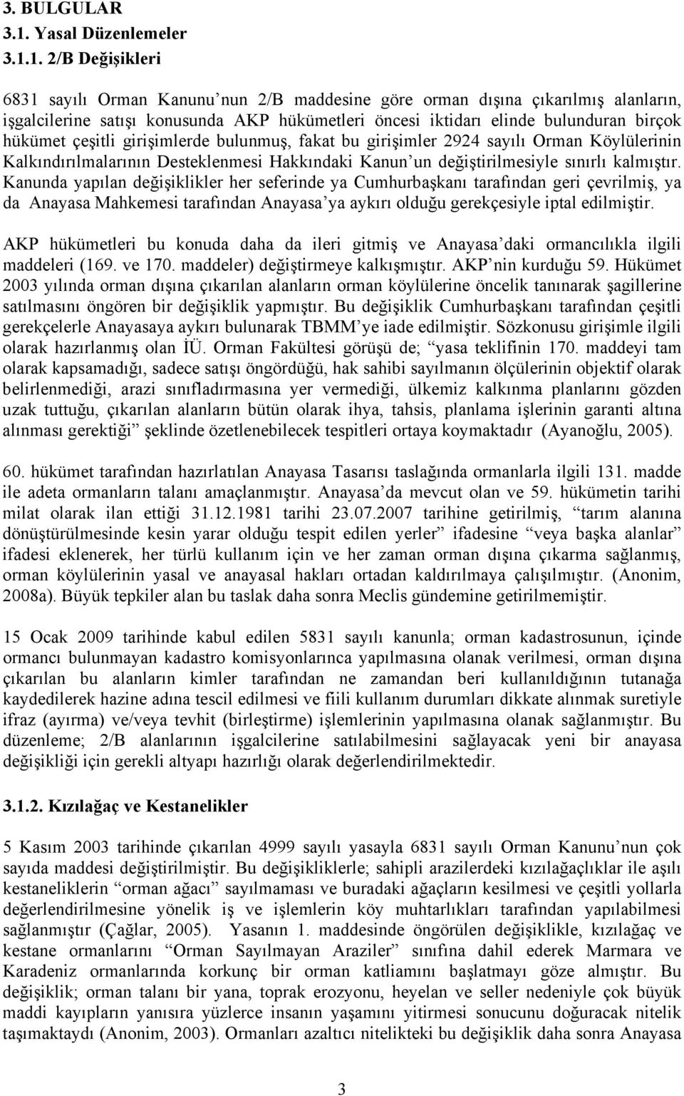 1. 2/B Değişikleri 6831 sayılı Orman Kanunu nun 2/B maddesine göre orman dışına çıkarılmış alanların, işgalcilerine satışı konusunda AKP hükümetleri öncesi iktidarı elinde bulunduran birçok hükümet