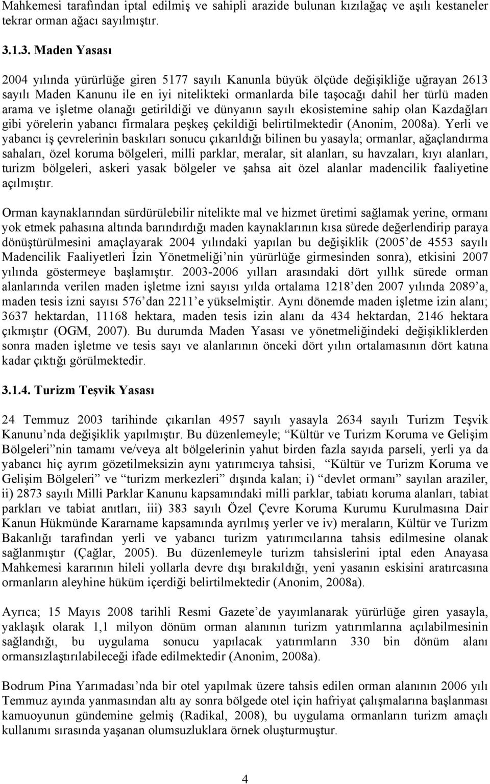 arama ve işletme olanağı getirildiği ve dünyanın sayılı ekosistemine sahip olan Kazdağları gibi yörelerin yabancı firmalara peşkeş çekildiği belirtilmektedir (Anonim, 2008a).