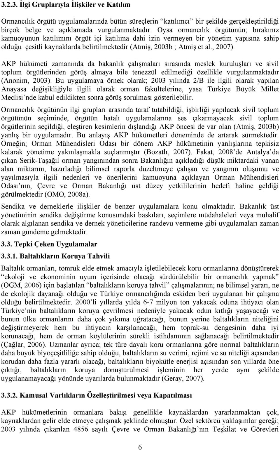 , 2007). AKP hükümeti zamanında da bakanlık çalışmaları sırasında meslek kuruluşları ve sivil toplum örgütlerinden görüş almaya bile tenezzül edilmediği özellikle vurgulanmaktadır (Anonim, 2003).