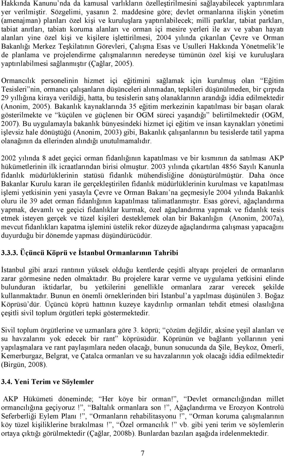 içi mesire yerleri ile av ve yaban hayatı alanları yine özel kişi ve kişilere işlettirilmesi, 2004 yılında çıkarılan Çevre ve Orman Bakanlığı Merkez Teşkilatının Görevleri, Çalışma Esas ve Usulleri