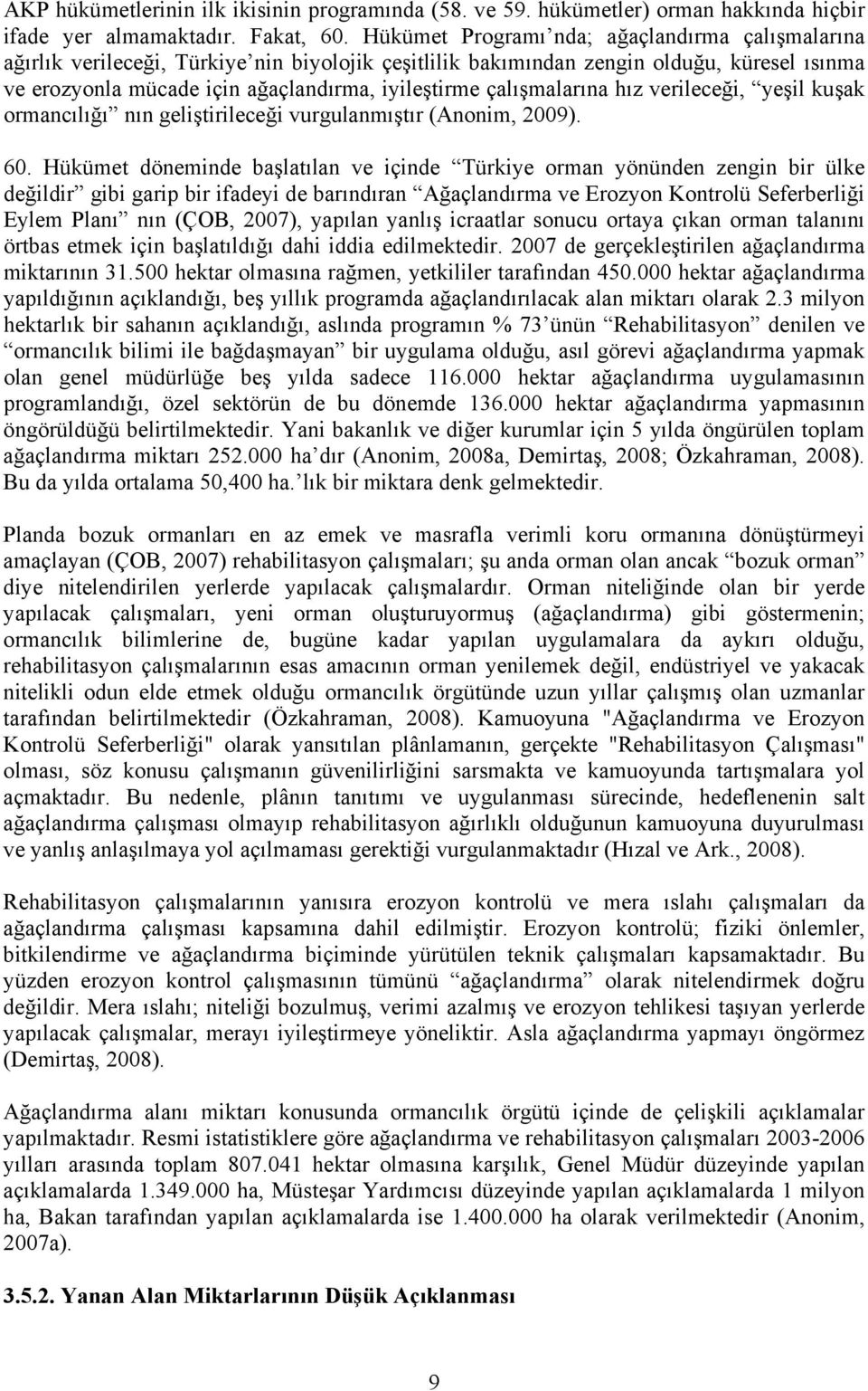 çalışmalarına hız verileceği, yeşil kuşak ormancılığı nın geliştirileceği vurgulanmıştır (Anonim, 2009). 60.