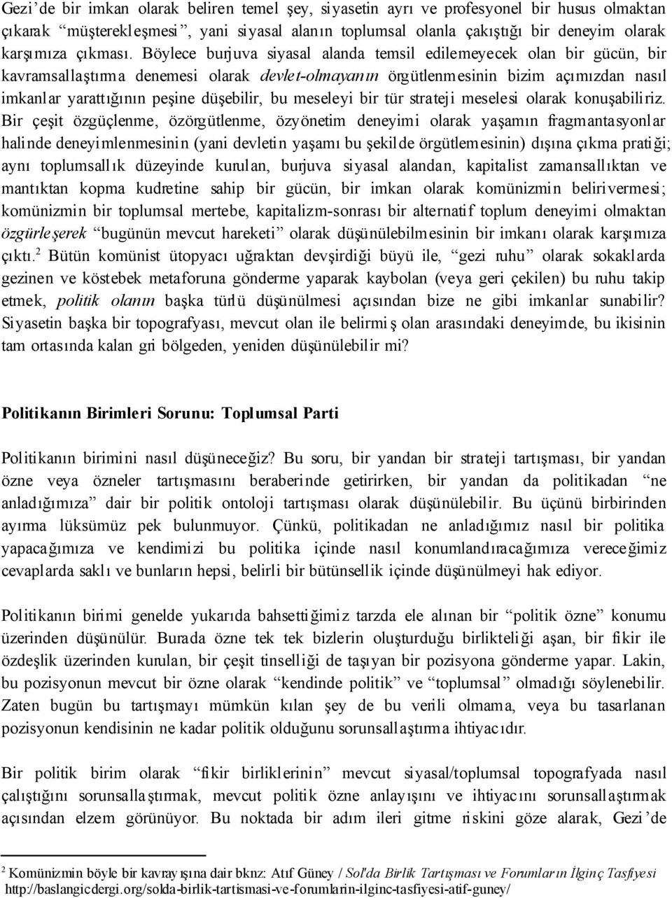 Böylece burjuva siyasal alanda temsil edilemeyecek olan bir gücün, bir kavramsallaştırma denemesi olarak devlet-olmayanın örgütlenmesinin bizim açımızdan nasıl imkanlar yarattığının peşine düşebilir,