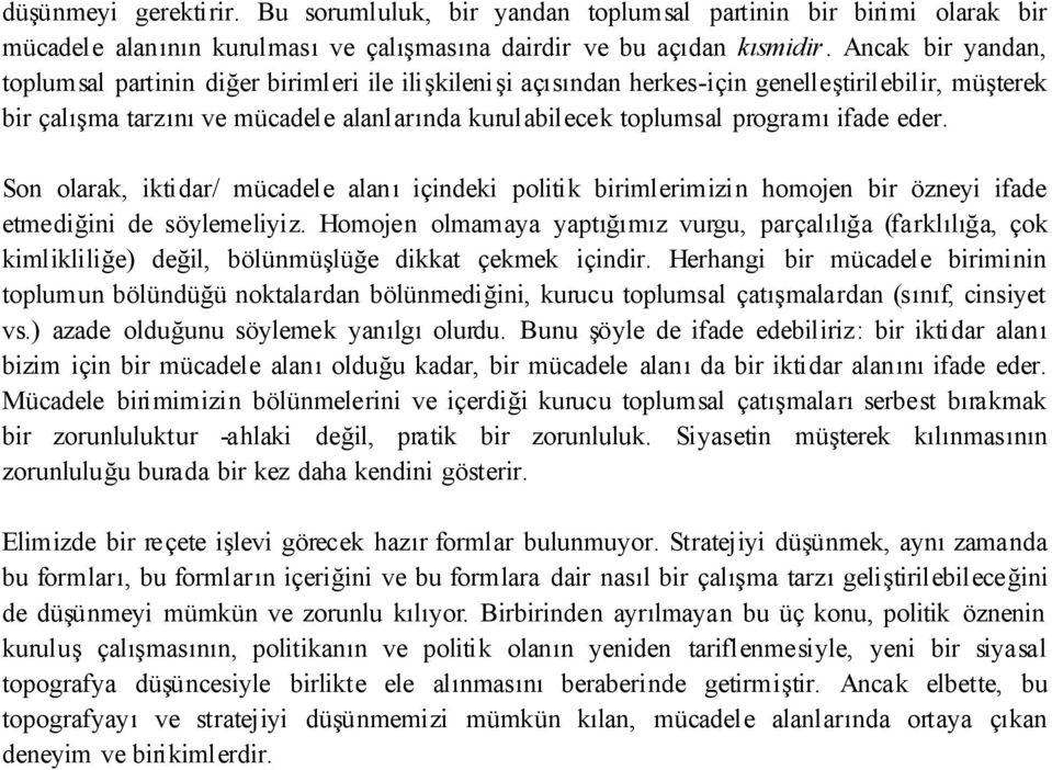 ifade eder. Son olarak, iktidar/ mücadele alanı içindeki politik birimlerimizin homojen bir özneyi ifade etmediğini de söylemeliyiz.