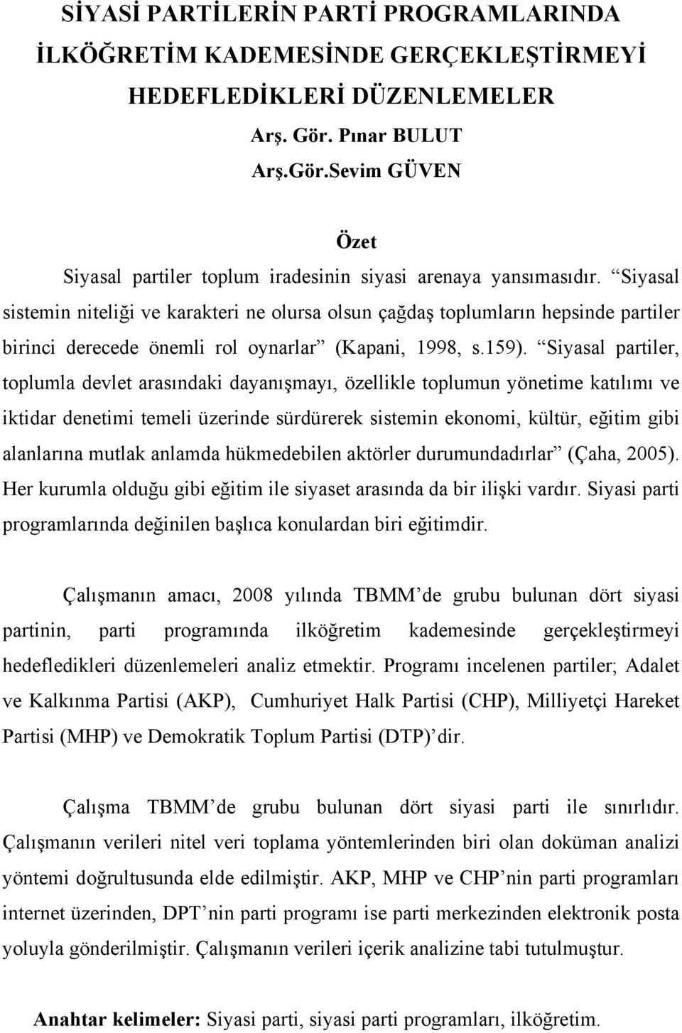 Siyasal partiler, toplumla devlet arasındaki dayanışmayı, özellikle toplumun yönetime katılımı ve iktidar denetimi temeli üzerinde sürdürerek sistemin ekonomi, kültür, eğitim gibi alanlarına mutlak