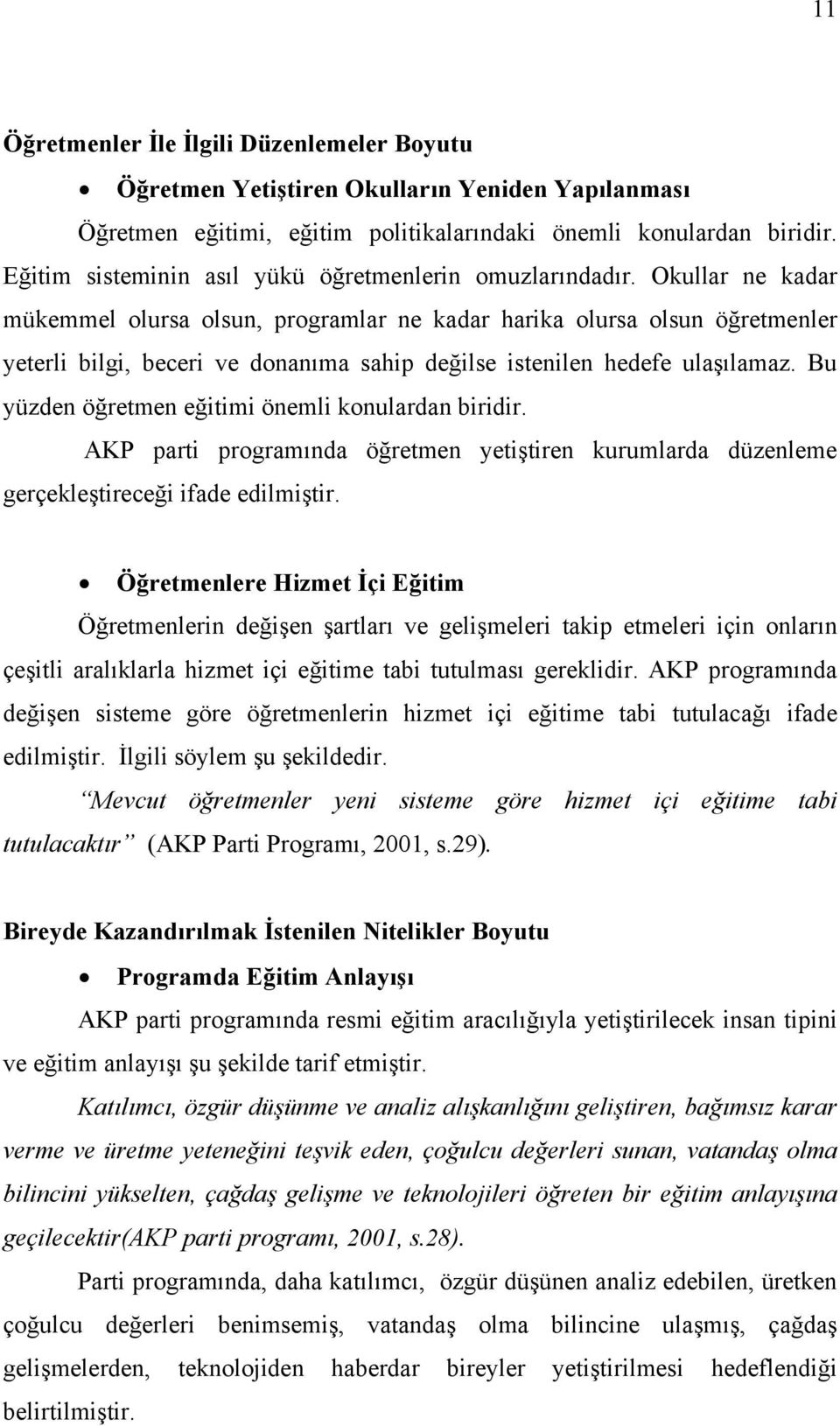 Okullar ne kadar mükemmel olursa olsun, programlar ne kadar harika olursa olsun öğretmenler yeterli bilgi, beceri ve donanıma sahip değilse istenilen hedefe ulaşılamaz.