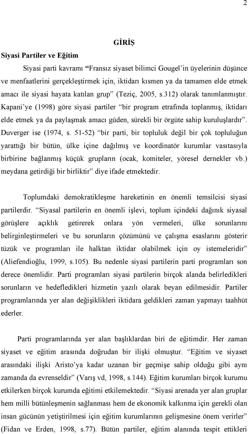 Kapani ye (1998) göre siyasi partiler bir program etrafında toplanmış, iktidarı elde etmek ya da paylaşmak amacı güden, sürekli bir örgüte sahip kuruluşlardır. Duverger ise (1974, s.