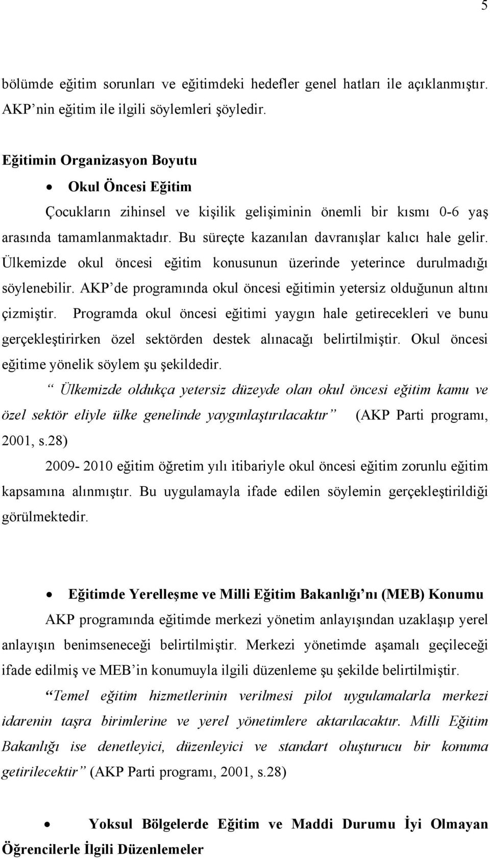 Ülkemizde okul öncesi eğitim konusunun üzerinde yeterince durulmadığı söylenebilir. AKP de programında okul öncesi eğitimin yetersiz olduğunun altını çizmiştir.