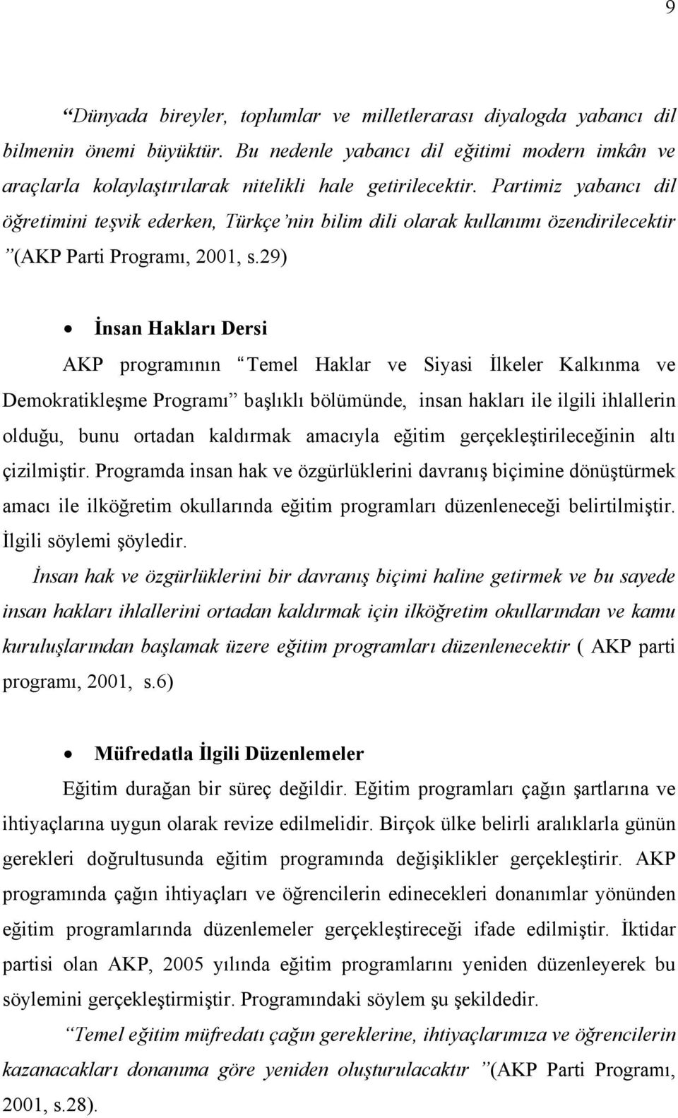 29) İnsan Hakları Dersi AKP programının Temel Haklar ve Siyasi İlkeler Kalkınma ve Demokratikleşme Programı başlıklı bölümünde, insan hakları ile ilgili ihlallerin olduğu, bunu ortadan kaldırmak