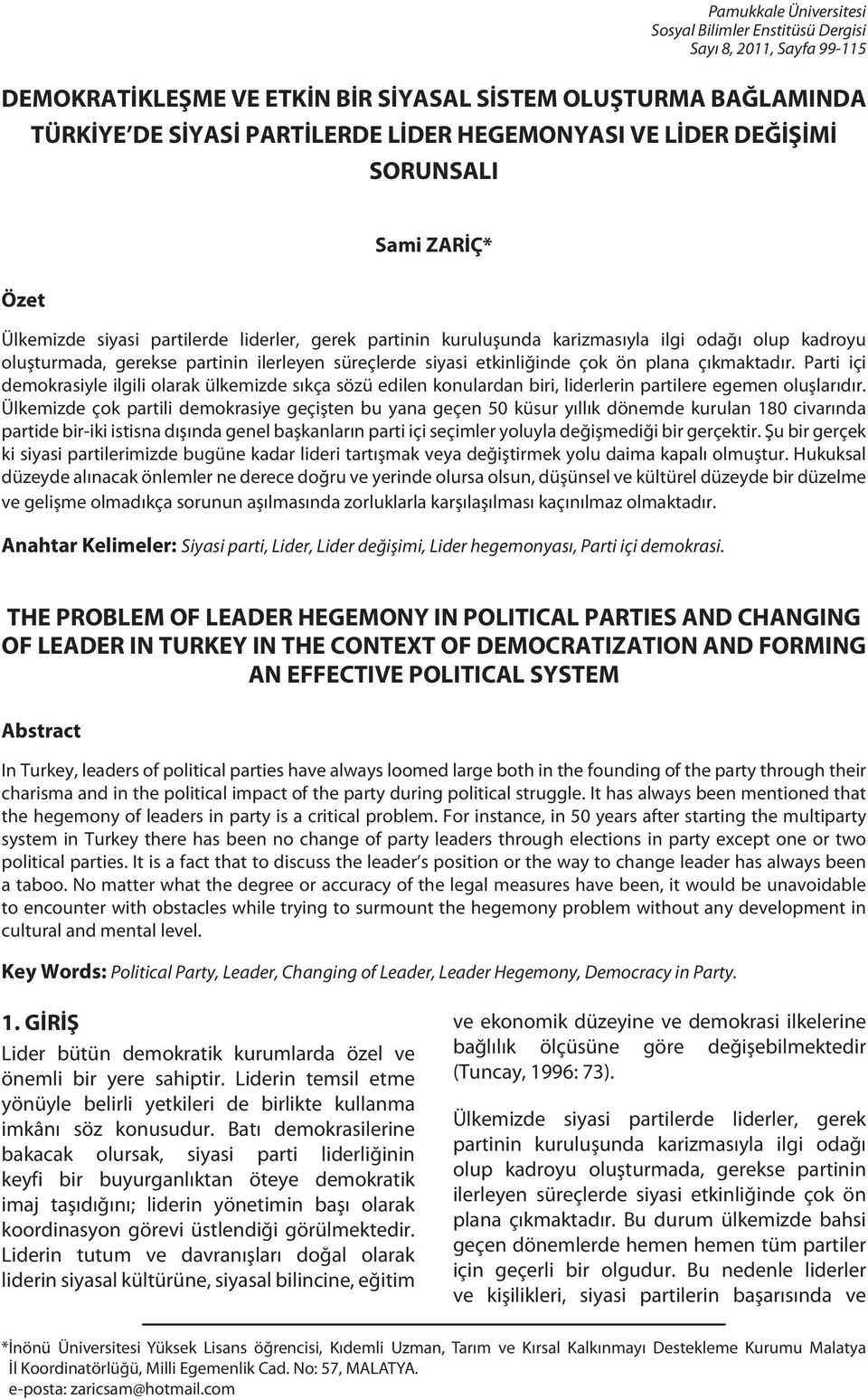 siyasi etkinliğinde çok ön plana çıkmaktadır. Parti içi demokrasiyle ilgili olarak ülkemizde sıkça sözü edilen konulardan biri, liderlerin partilere egemen oluşlarıdır.