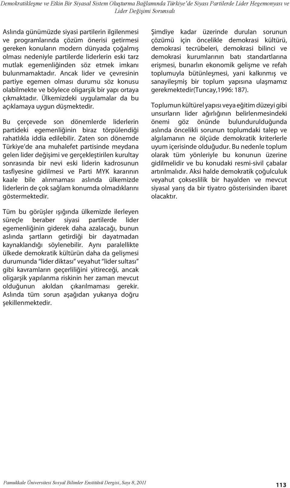 Ancak lider ve çevresinin partiye egemen olması durumu söz konusu olabilmekte ve böylece oligarşik bir yapı ortaya çıkmaktadır. Ülkemizdeki uygulamalar da bu açıklamaya uygun düşmektedir.