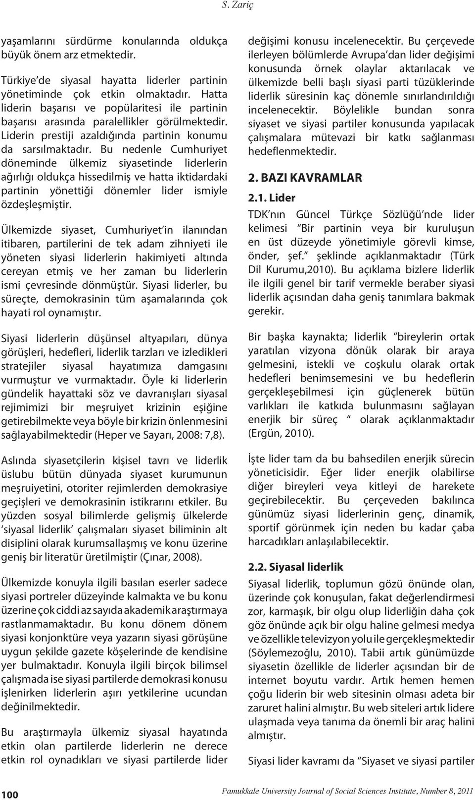 Bu nedenle Cumhuriyet döneminde ülkemiz siyasetinde liderlerin ağırlığı oldukça hissedilmiş ve hatta iktidardaki partinin yönettiği dönemler lider ismiyle özdeşleşmiştir.