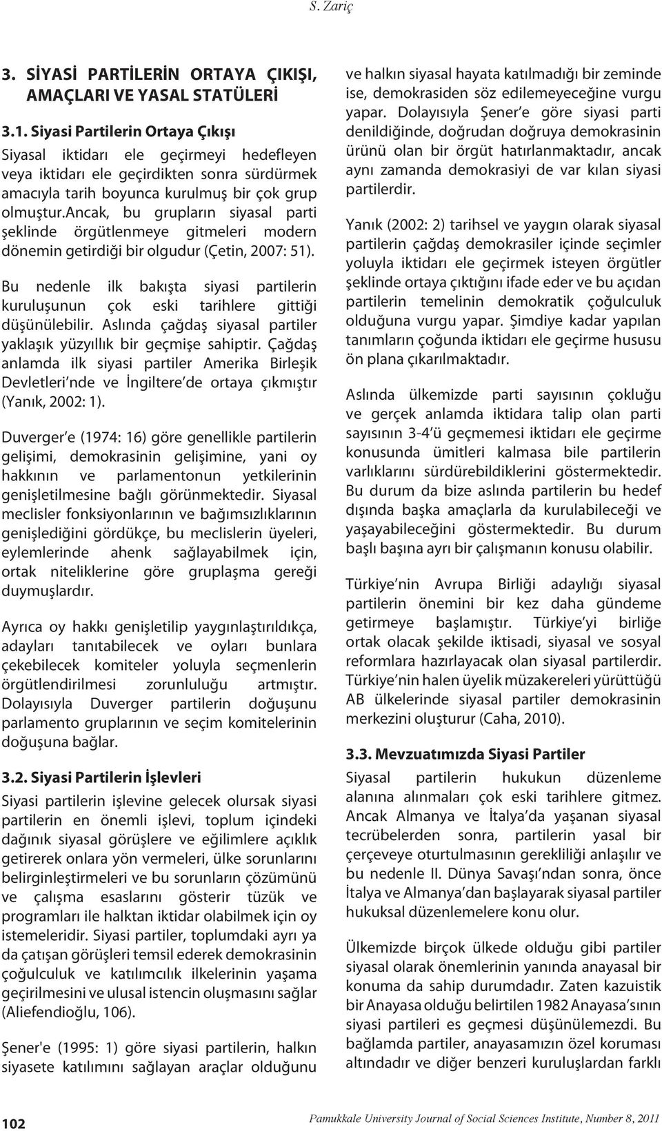 ancak, bu grupların siyasal parti şeklinde örgütlenmeye gitmeleri modern dönemin getirdiği bir olgudur (Çetin, 2007: 51).