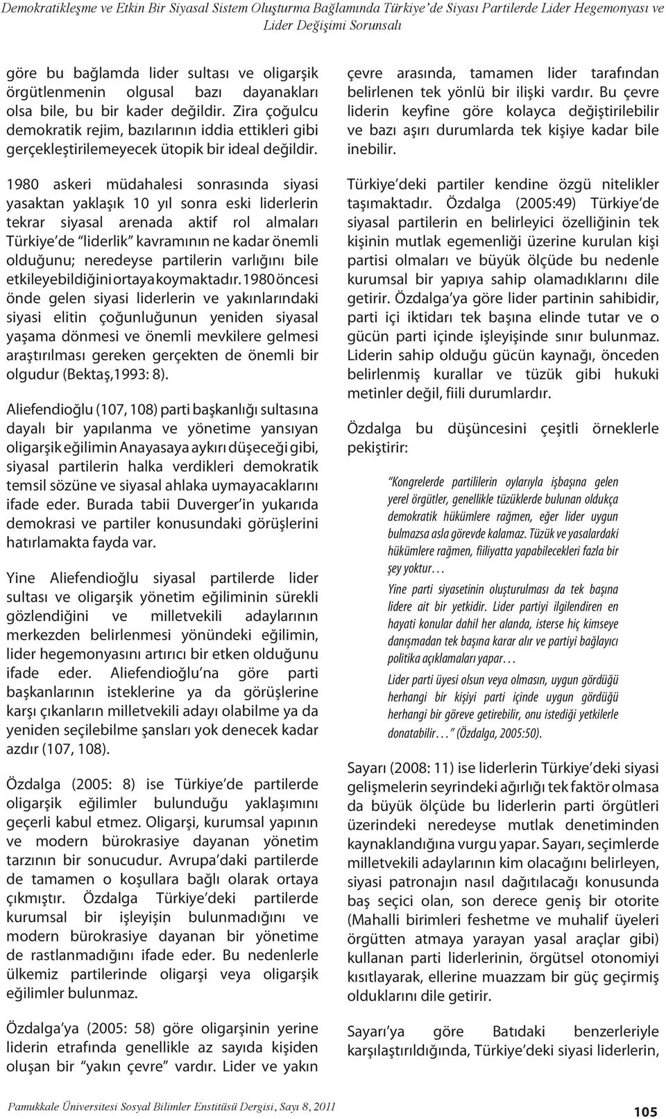 1980 askeri müdahalesi sonrasında siyasi yasaktan yaklaşık 10 yıl sonra eski liderlerin tekrar siyasal arenada aktif rol almaları Türkiye de liderlik kavramının ne kadar önemli olduğunu; neredeyse