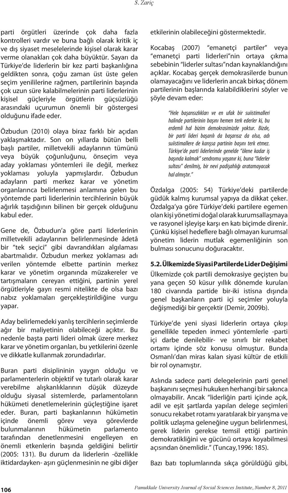 kişisel güçleriyle örgütlerin güçsüzlüğü arasındaki uçurumun önemli bir göstergesi olduğunu ifade eder. Özbudun (2010) olaya biraz farklı bir açıdan yaklaşmaktadır.