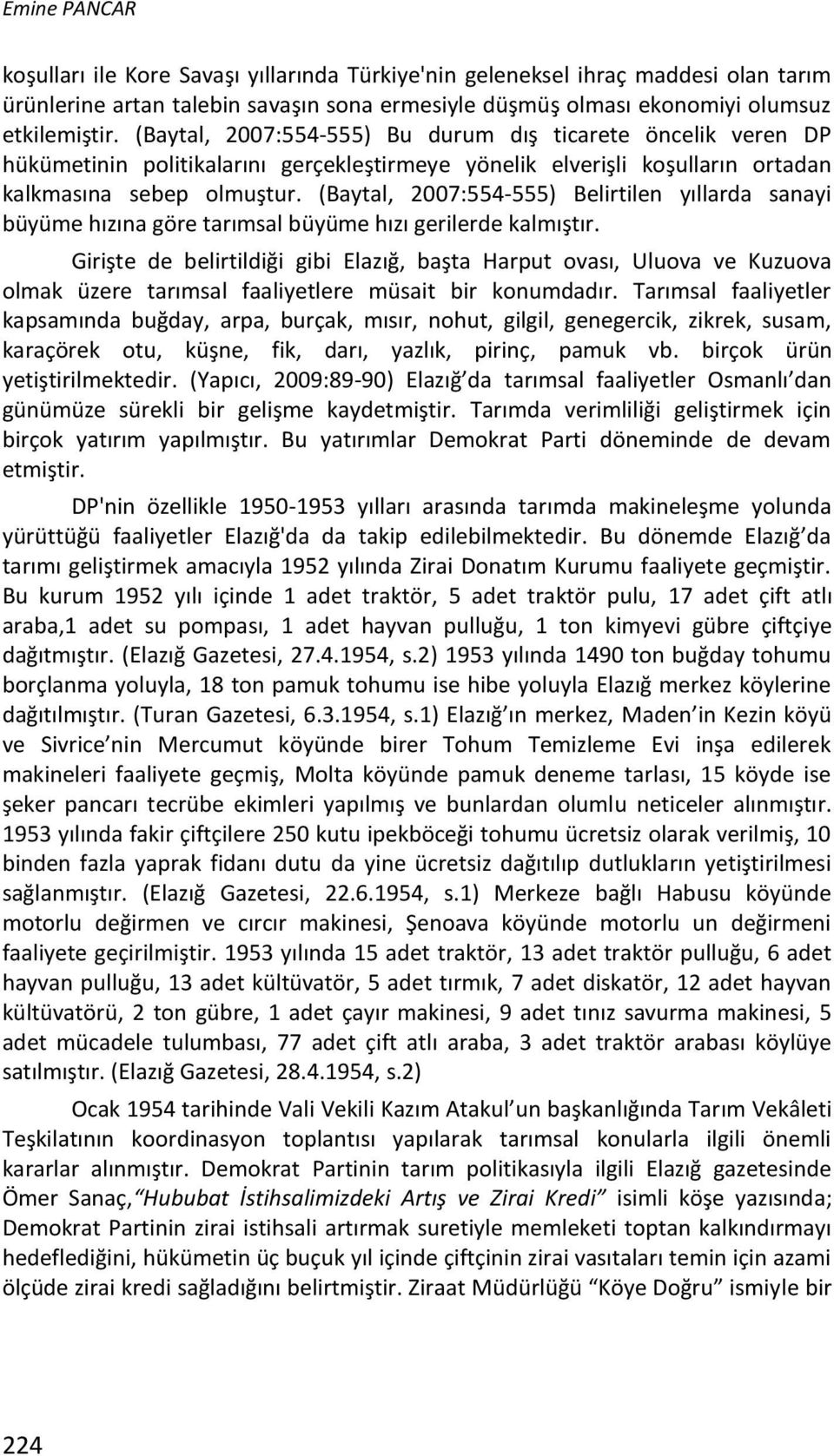 (Baytal, 2007:554-555) Belirtilen yıllarda sanayi büyüme hızına göre tarımsal büyüme hızı gerilerde kalmıştır.