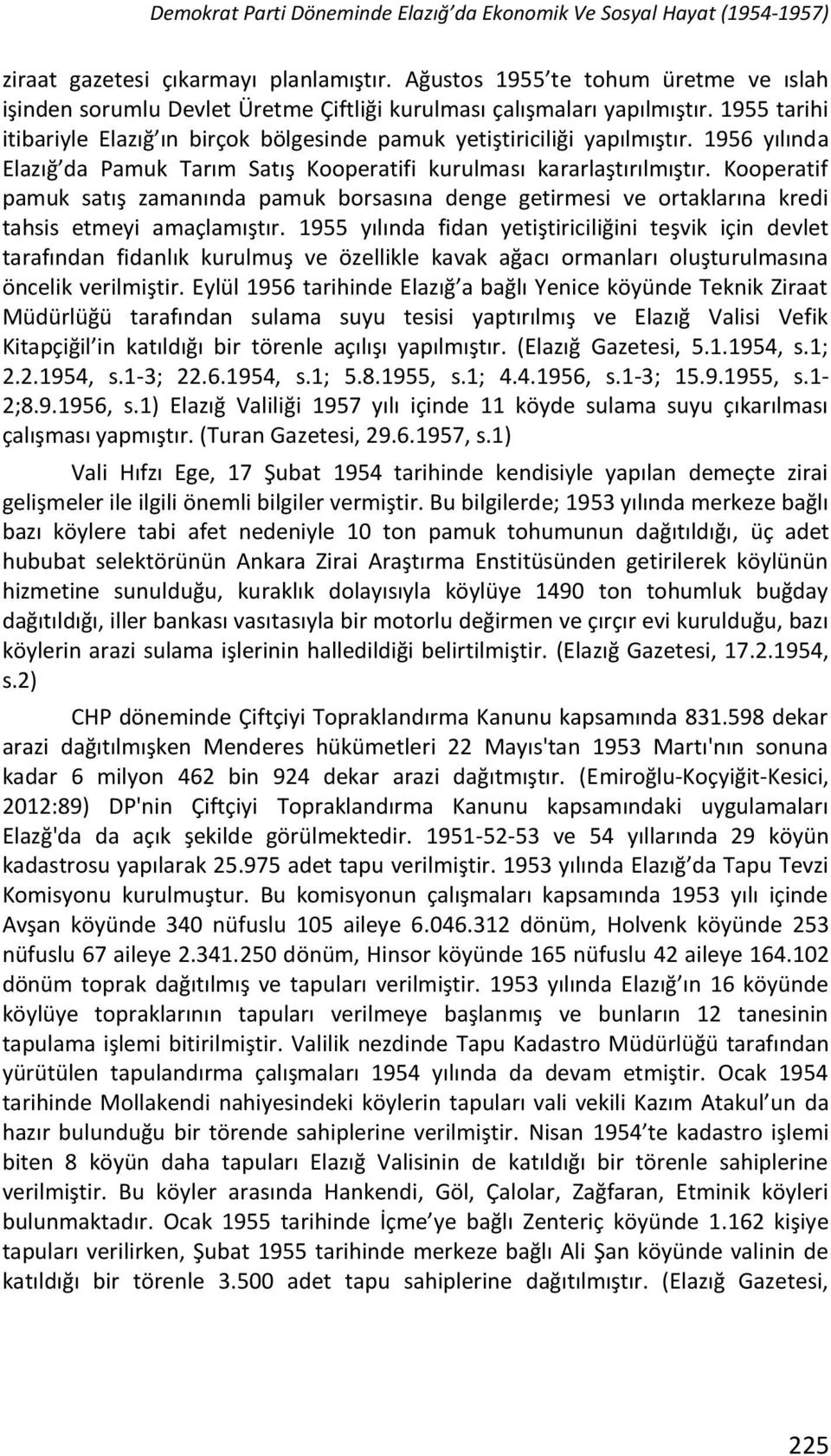 1956 yılında Elazığ da Pamuk Tarım Satış Kooperatifi kurulması kararlaştırılmıştır. Kooperatif pamuk satış zamanında pamuk borsasına denge getirmesi ve ortaklarına kredi tahsis etmeyi amaçlamıştır.