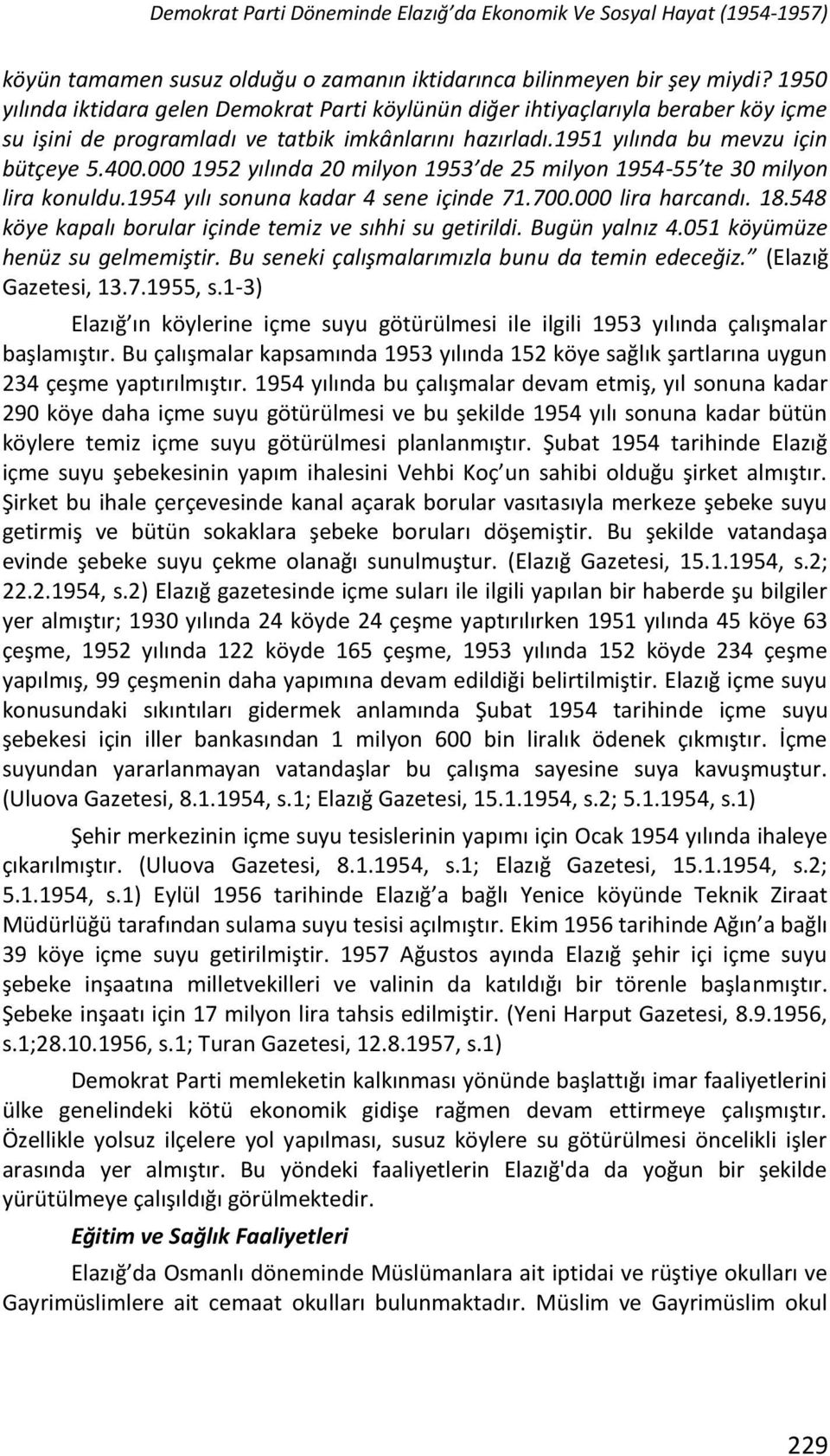 000 1952 yılında 20 milyon 1953 de 25 milyon 1954-55 te 30 milyon lira konuldu.1954 yılı sonuna kadar 4 sene içinde 71.700.000 lira harcandı. 18.