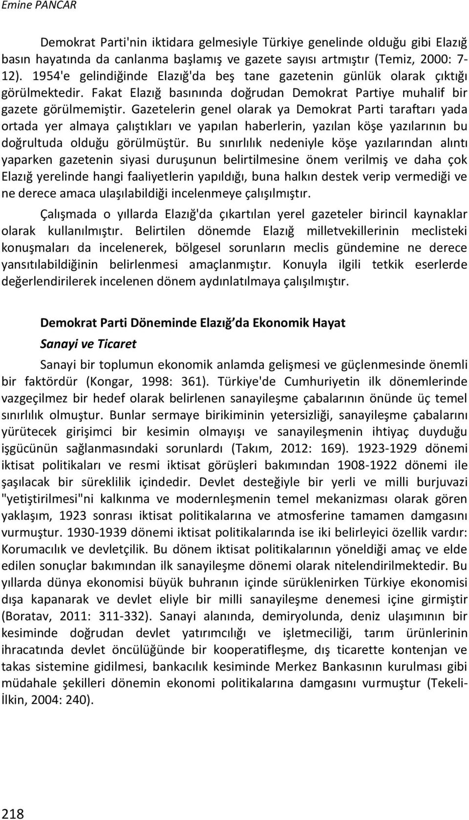 Gazetelerin genel olarak ya Demokrat Parti taraftarı yada ortada yer almaya çalıştıkları ve yapılan haberlerin, yazılan köşe yazılarının bu doğrultuda olduğu görülmüştür.