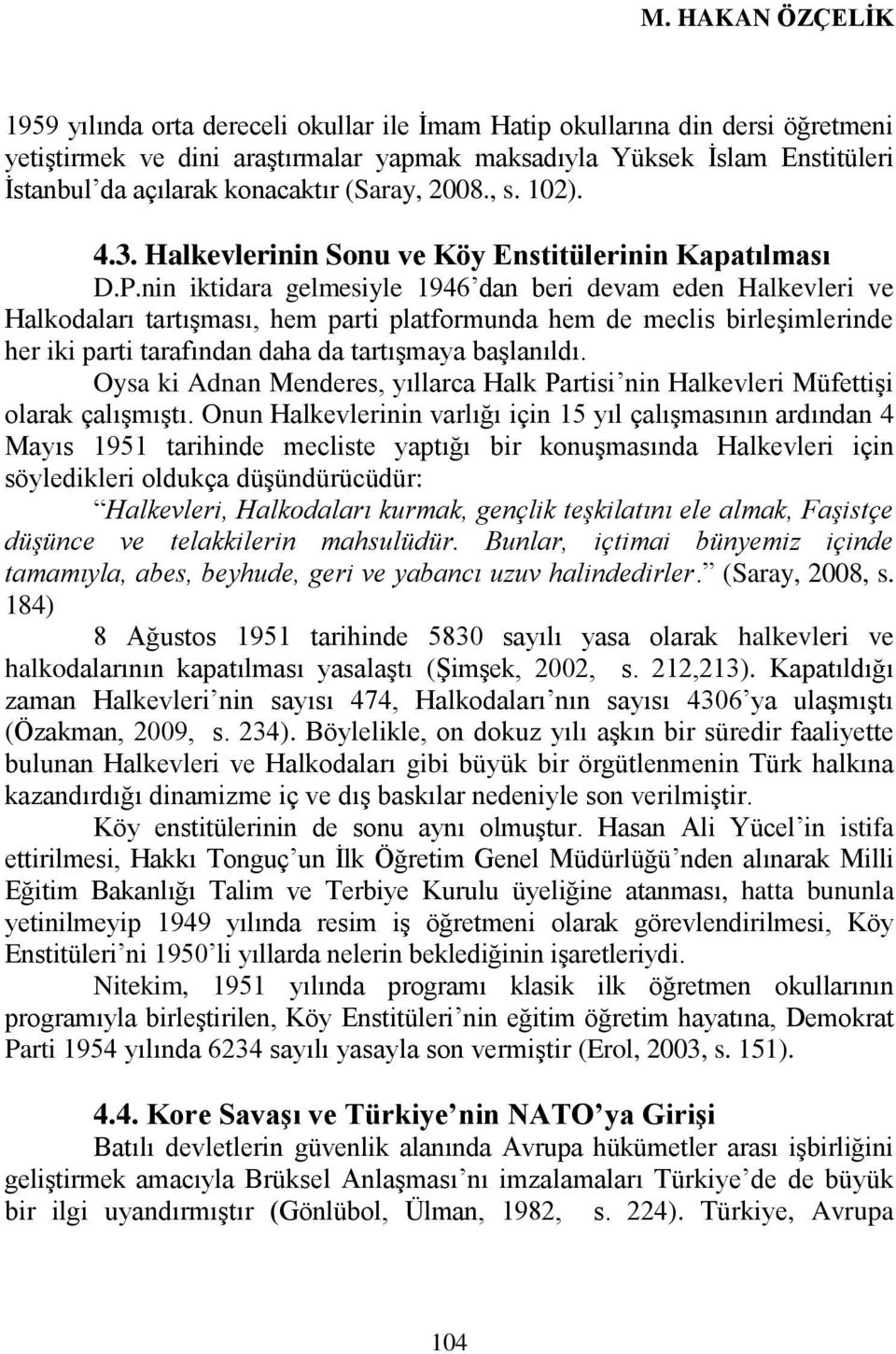 nin iktidara gelmesiyle 1946 dan beri devam eden Halkevleri ve Halkodaları tartıģması, hem parti platformunda hem de meclis birleģimlerinde her iki parti tarafından daha da tartıģmaya baģlanıldı.