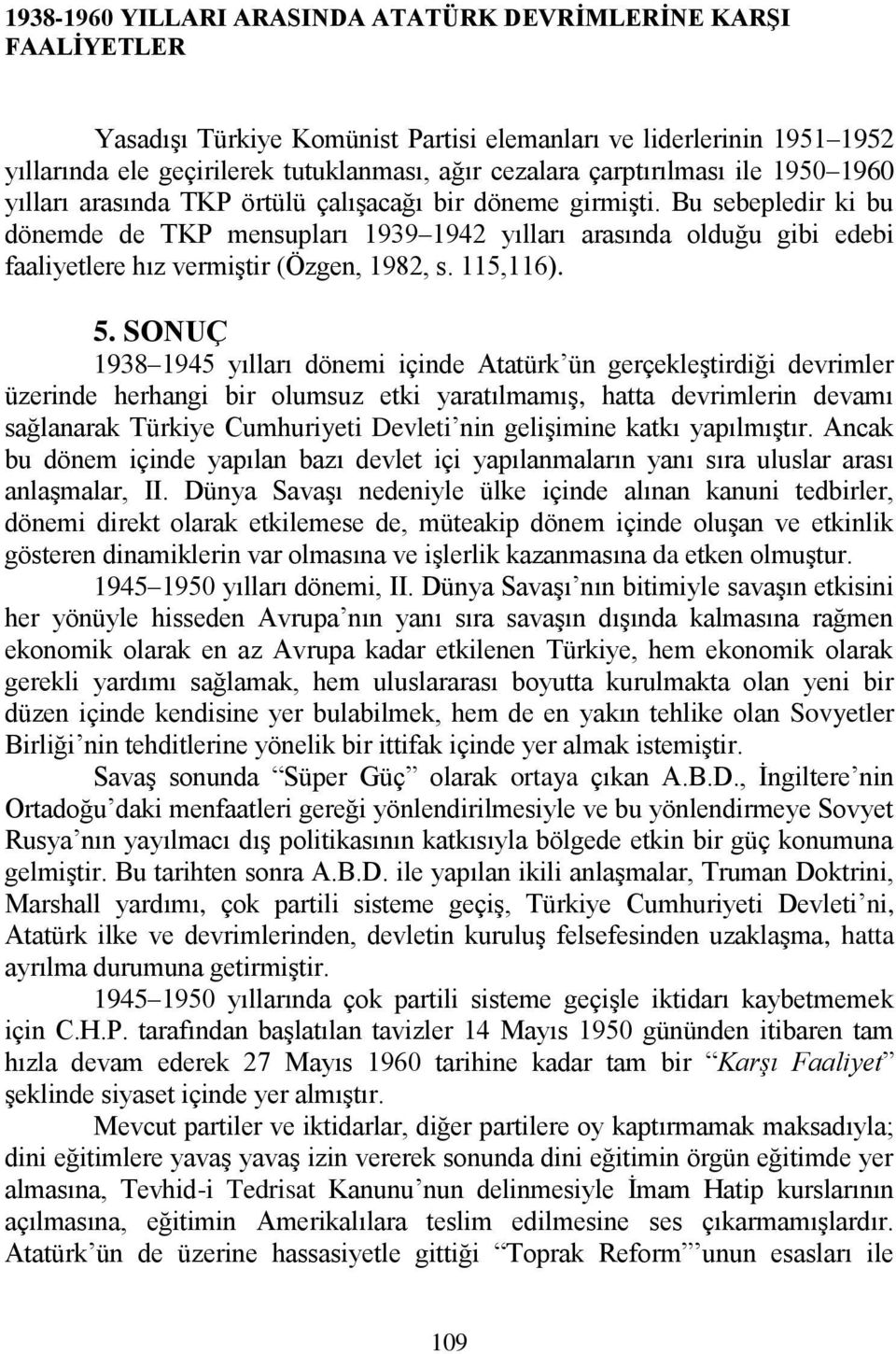 Bu sebepledir ki bu dönemde de TKP mensupları 1939 1942 yılları arasında olduğu gibi edebi faaliyetlere hız vermiģtir (Özgen, 1982, s. 115,116). 5.